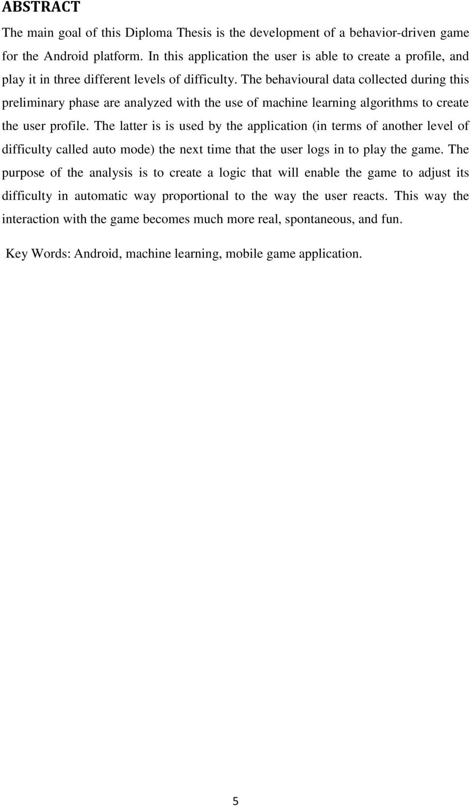 The behavioural data collected during this preliminary phase are analyzed with the use of machine learning algorithms to create the user profile.