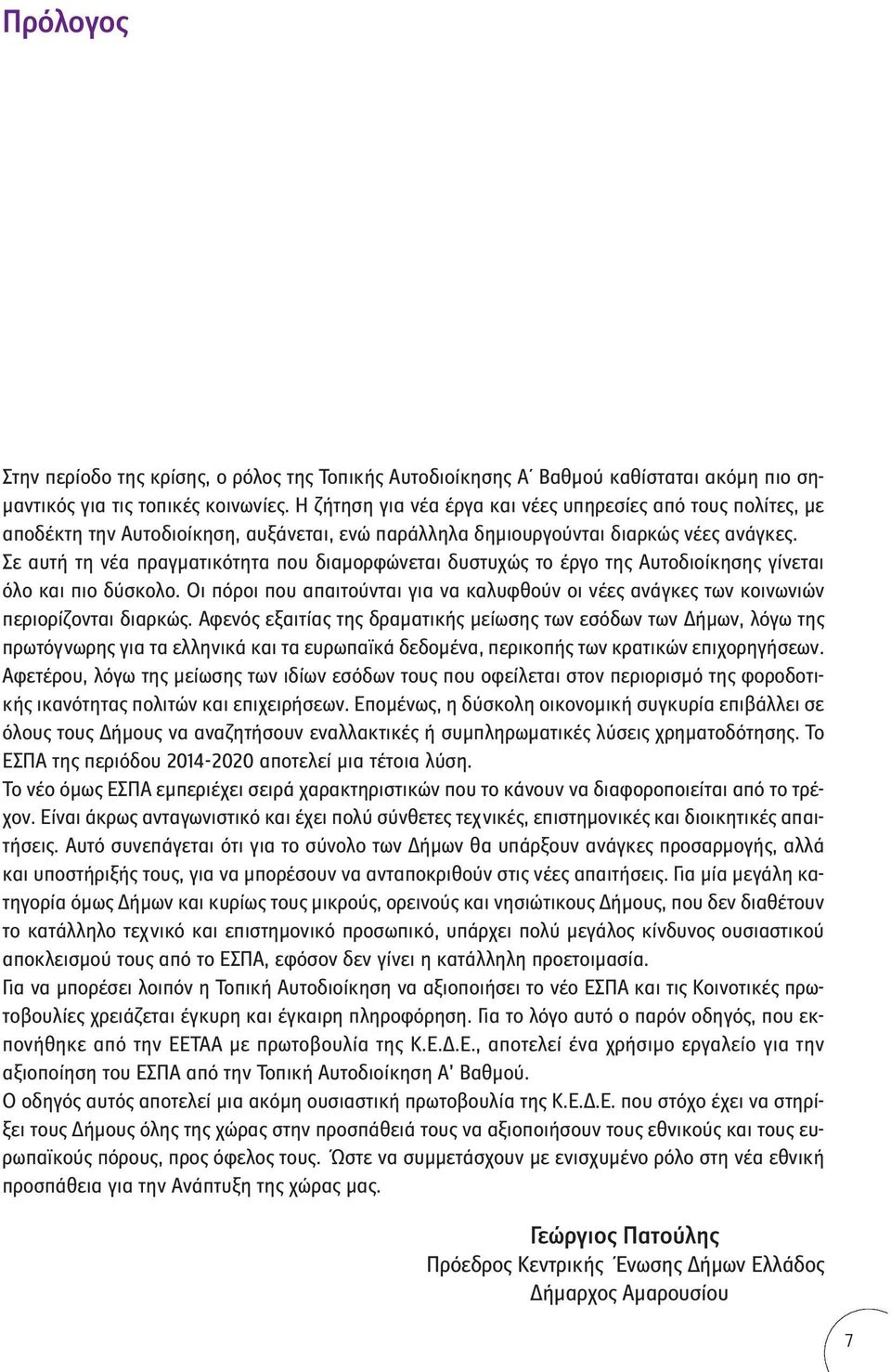 Σε αυτή τη νέα πραγματικότητα που διαμορφώνεται δυστυχώς το έργο της Αυτοδιοίκησης γίνεται όλο και πιο δύσκολο.