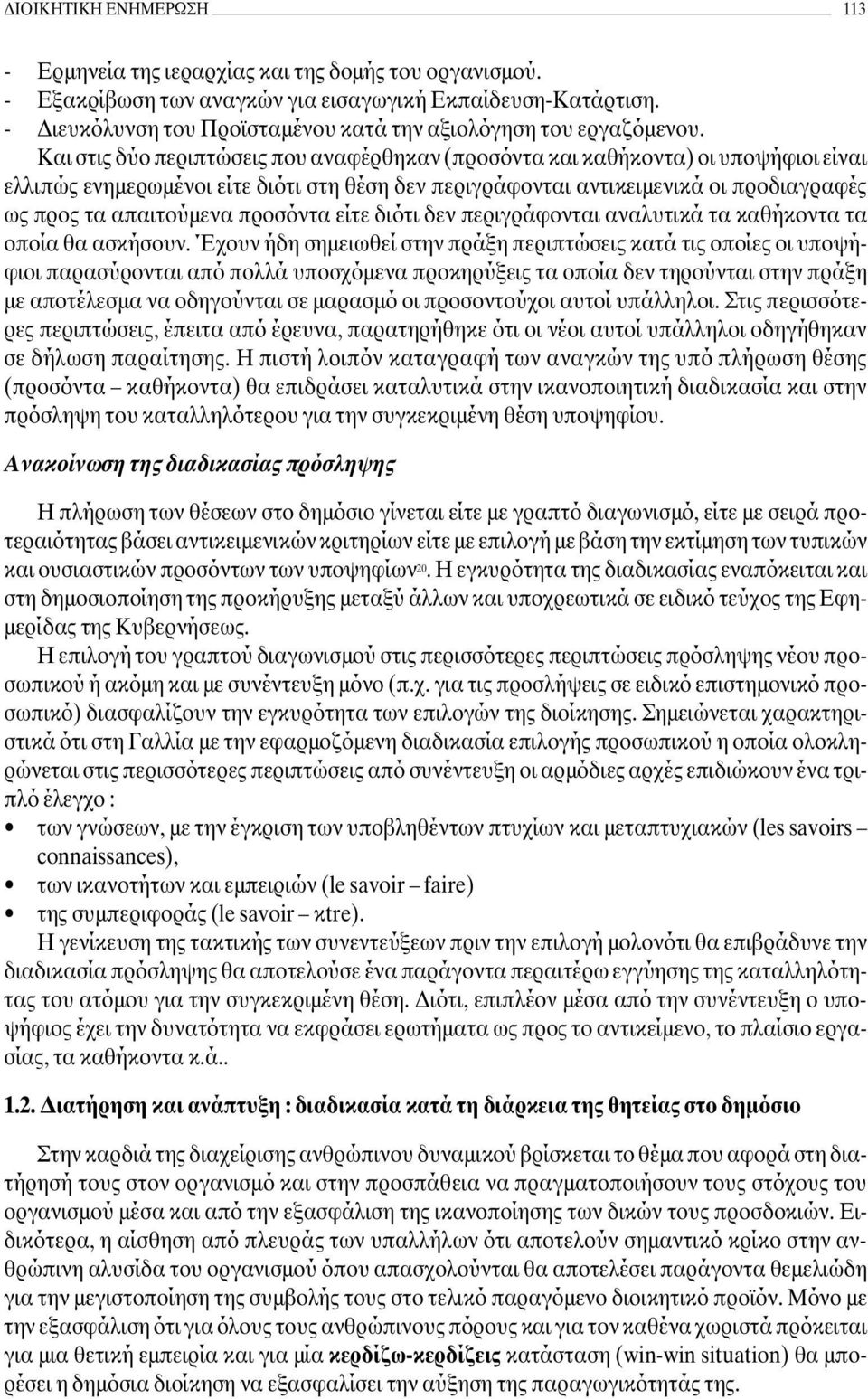 Και στις δύο περιπτώσεις που αναφέρθηκαν (προσόντα και καθήκοντα) οι υποψήφιοι είναι ελλιπώς ενηµερωµένοι είτε διότι στη θέση δεν περιγράφονται αντικειµενικά οι προδιαγραφές ως προς τα απαιτούµενα