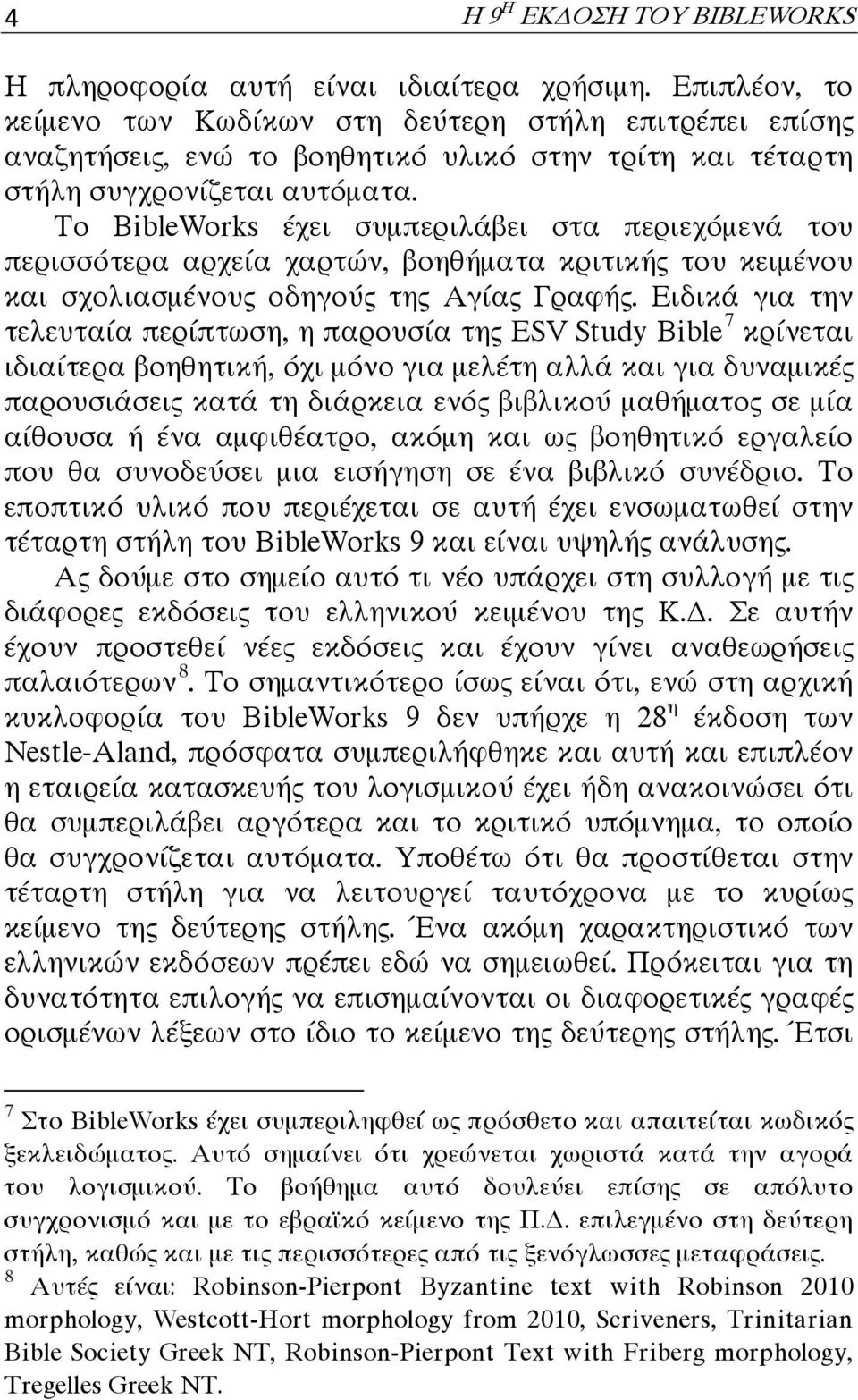 Το BibleWorks έχει συμπεριλάβει στα περιεχόμενά του περισσότερα αρχεία χαρτών, βοηθήματα κριτικής του κειμένου και σχολιασμένους οδηγούς της Αγίας Γραφής.