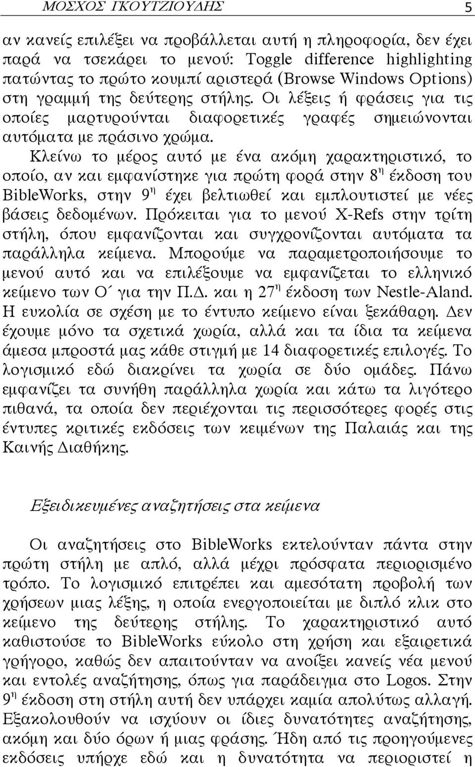 Κλείνω το μέρος αυτό με ένα ακόμη χαρακτηριστικό, το οποίο, αν και εμφανίστηκε για πρώτη φορά στην 8 η έκδοση του BibleWorks, στην 9 η έχει βελτιωθεί και εμπλουτιστεί με νέες βάσεις δεδομένων.