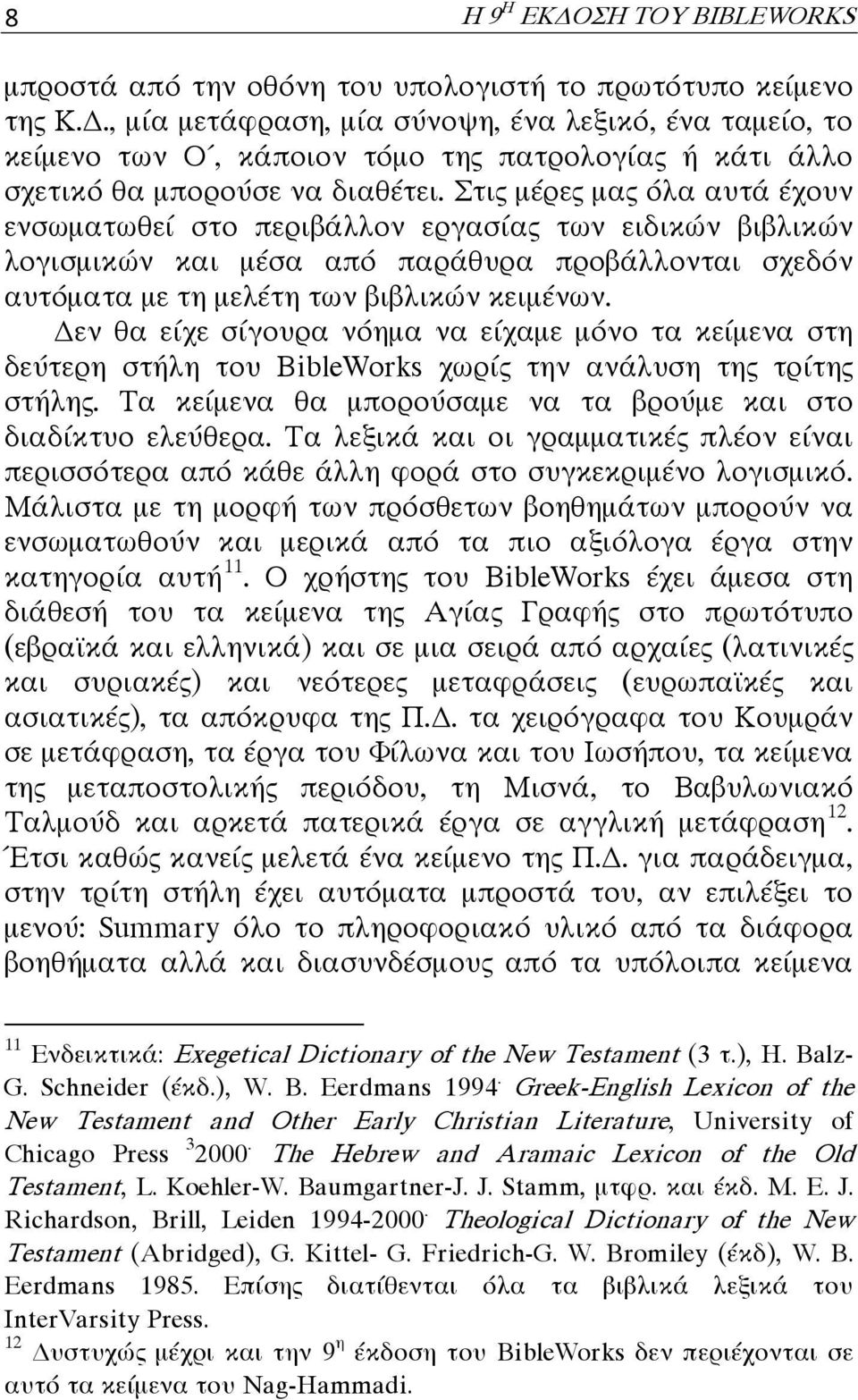 Δεν θα είχε σίγουρα νόημα να είχαμε μόνο τα κείμενα στη δεύτερη στήλη του BibleWorks χωρίς την ανάλυση της τρίτης στήλης. Τα κείμενα θα μπορούσαμε να τα βρούμε και στο διαδίκτυο ελεύθερα.