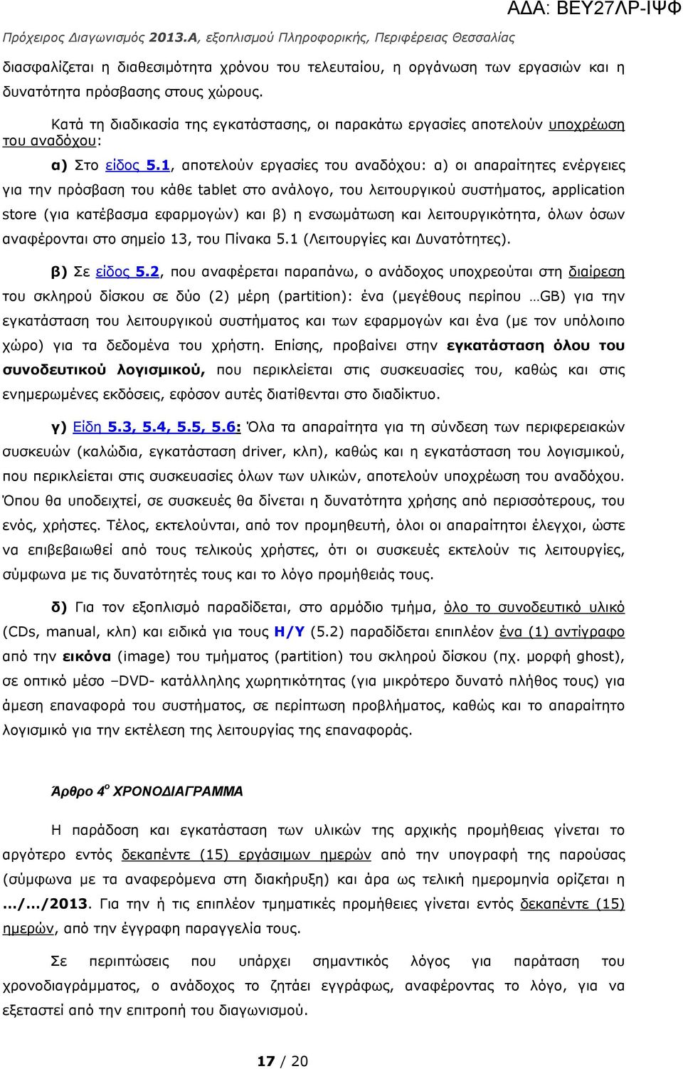 1, αποτελούν εργασίες του αναδόχου: α) οι απαραίτητες ενέργειες για την πρόσβαση του κάθε tablet στο ανάλογο, του λειτουργικού συστήματος, application store (για κατέβασμα εφαρμογών) και β) η