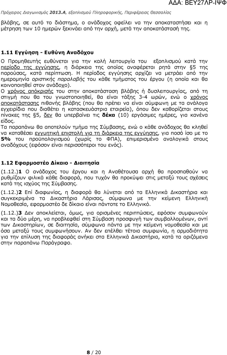 11 Εγγύηση - Ευθύνη Αναδόχου Ο Προμηθευτής ευθύνεται για την καλή λειτουργία του εξοπλισμού κατά την περίοδο της εγγύησης, η διάρκεια της οποίας αναφέρεται ρητά στην 5 της παρούσας, κατά περίπτωση.