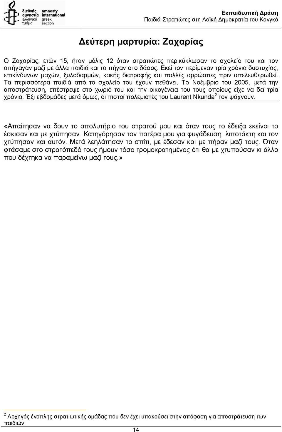 Το Νοέµβριο του 2005, µετά την αποστράτευση, επέστρεψε στο χωριό του και την οικογένεια του τους οποίους είχε να δει τρία χρόνια.