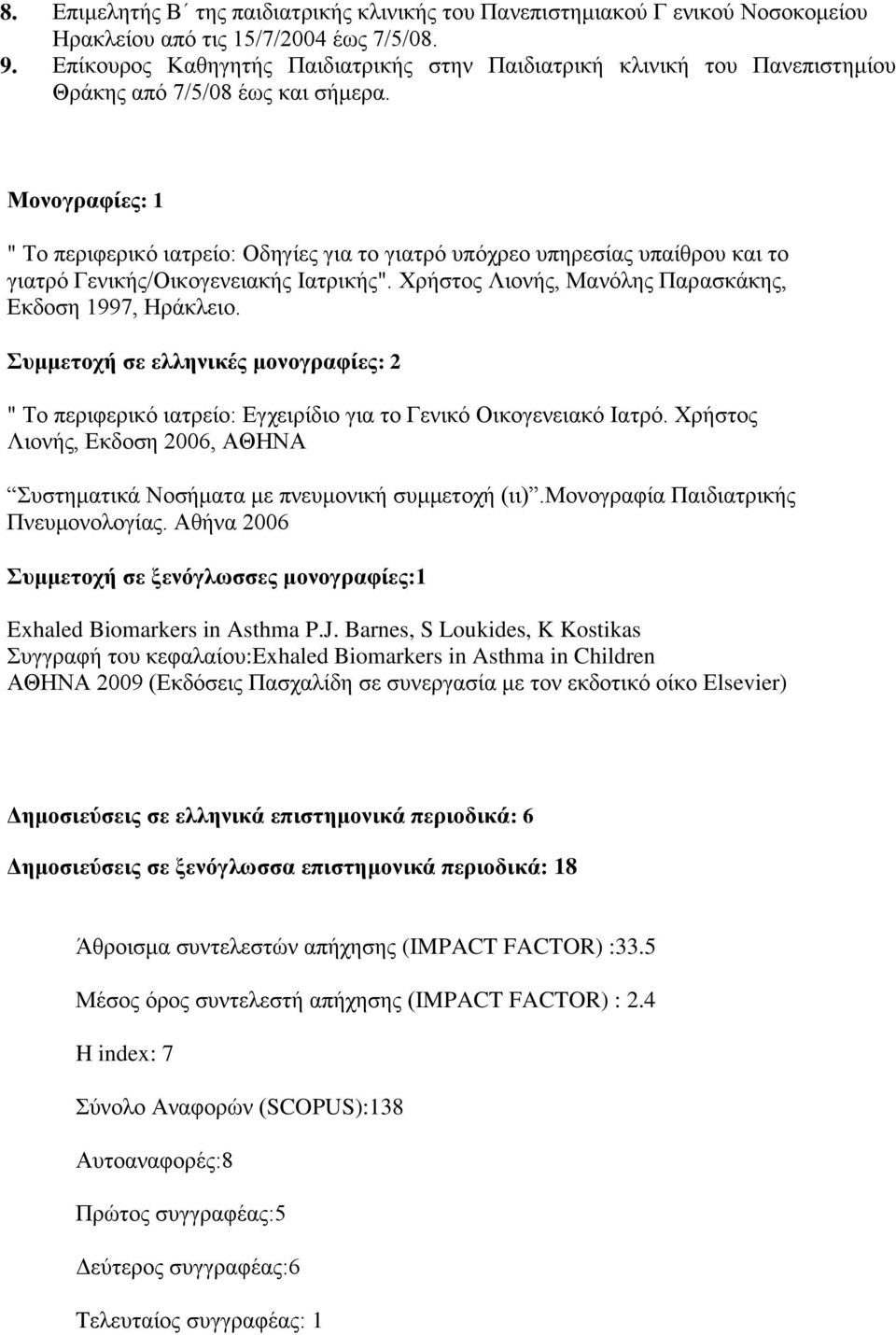 Μνλνγξαθίεο: 1 " Σν πεξηθεξηθό ηαηξείν: Οδεγίεο γηα ην γηαηξό ππόρξεν ππεξεζίαο ππαίζξνπ θαη ην γηαηξό Γεληθήο/Οηθνγελεηαθήο Ιαηξηθήο". Υξήζηνο Ληνλήο, Μαλόιεο Παξαζθάθεο, Δθδνζε 1997, Ηξάθιεην.