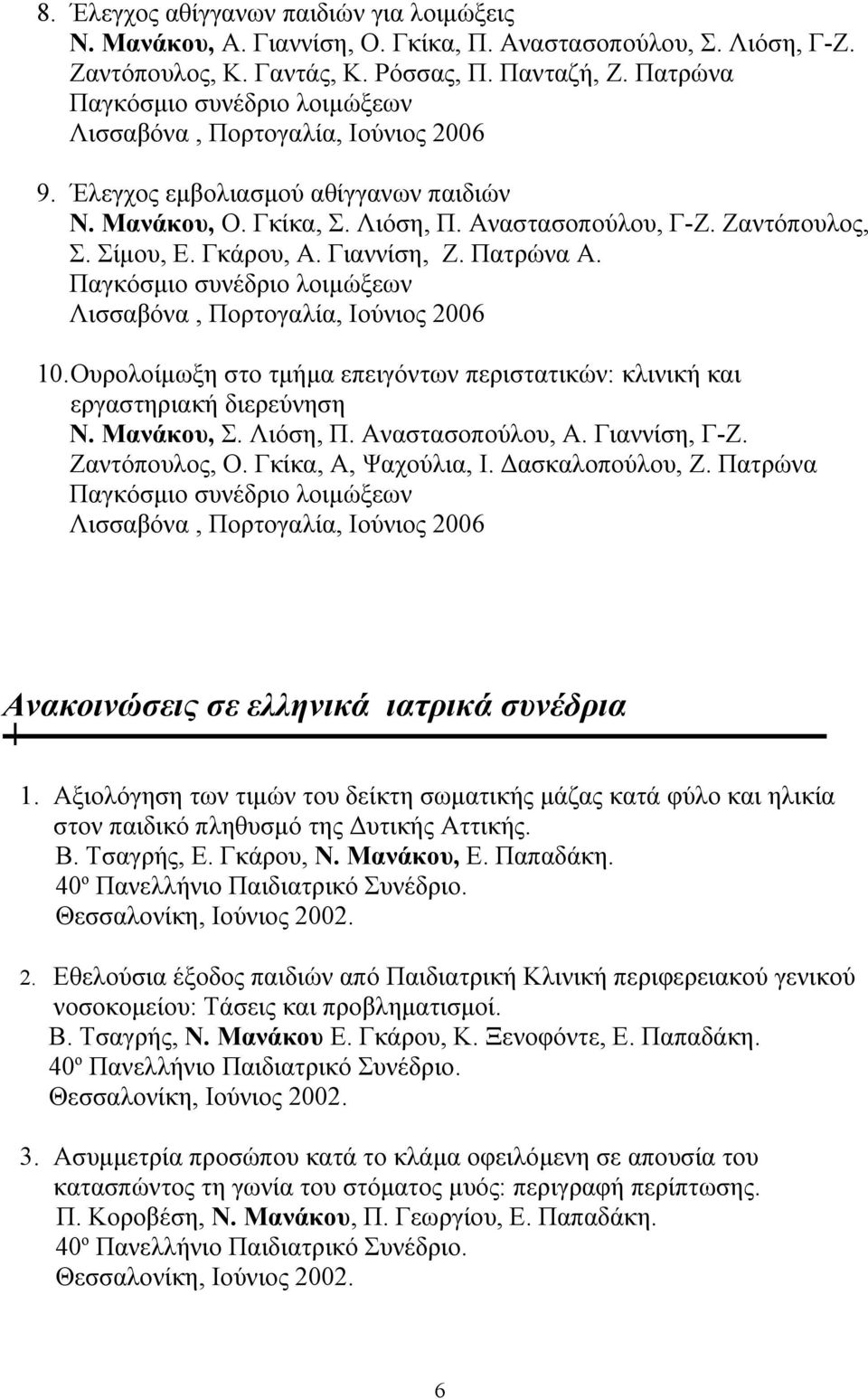 Γκάρου, Α. Γιαννίση, Ζ. Πατρώνα Α. Παγκόσμιο συνέδριο λοιμώξεων Λισσαβόνα, Πορτογαλία, Ιούνιος 2006 10.Ουρολοίμωξη στο τμήμα επειγόντων περιστατικών: κλινική και εργαστηριακή διερεύνηση Ν. Μανάκου, Σ.