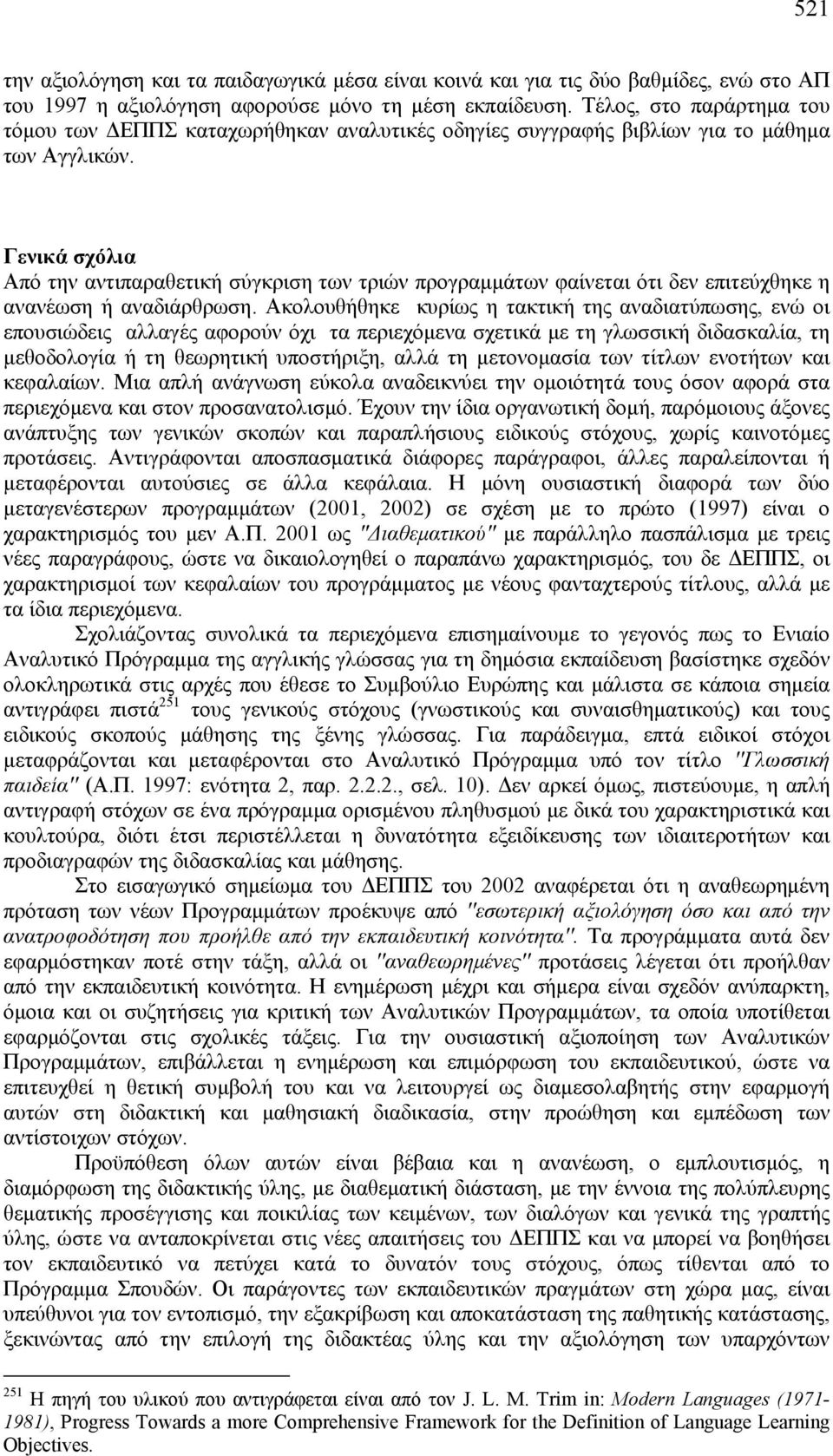 Γενικά σχόλια Από την αντιπαραθετική σύγκριση των τριών προγραμμάτων φαίνεται ότι δεν επιτεύχθηκε η ανανέωση ή αναδιάρθρωση.