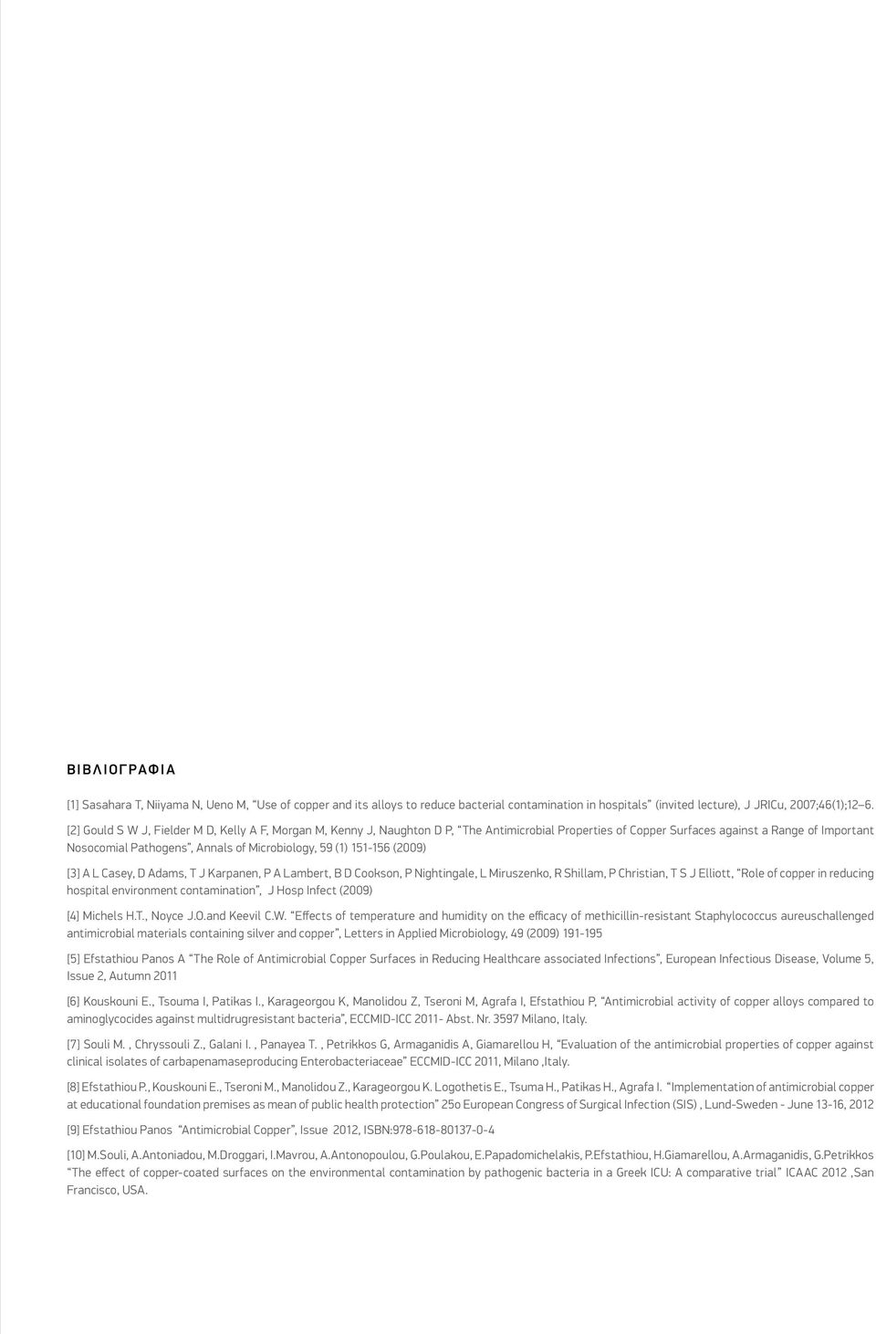 (1) 151-156 (2009) [3] A L Casey, D Adams, T J Karpanen, P A Lambert, B D Cookson, P Nightingale, L Miruszenko, R Shillam, P Christian, T S J Elliott, Role of copper in reducing hospital environment