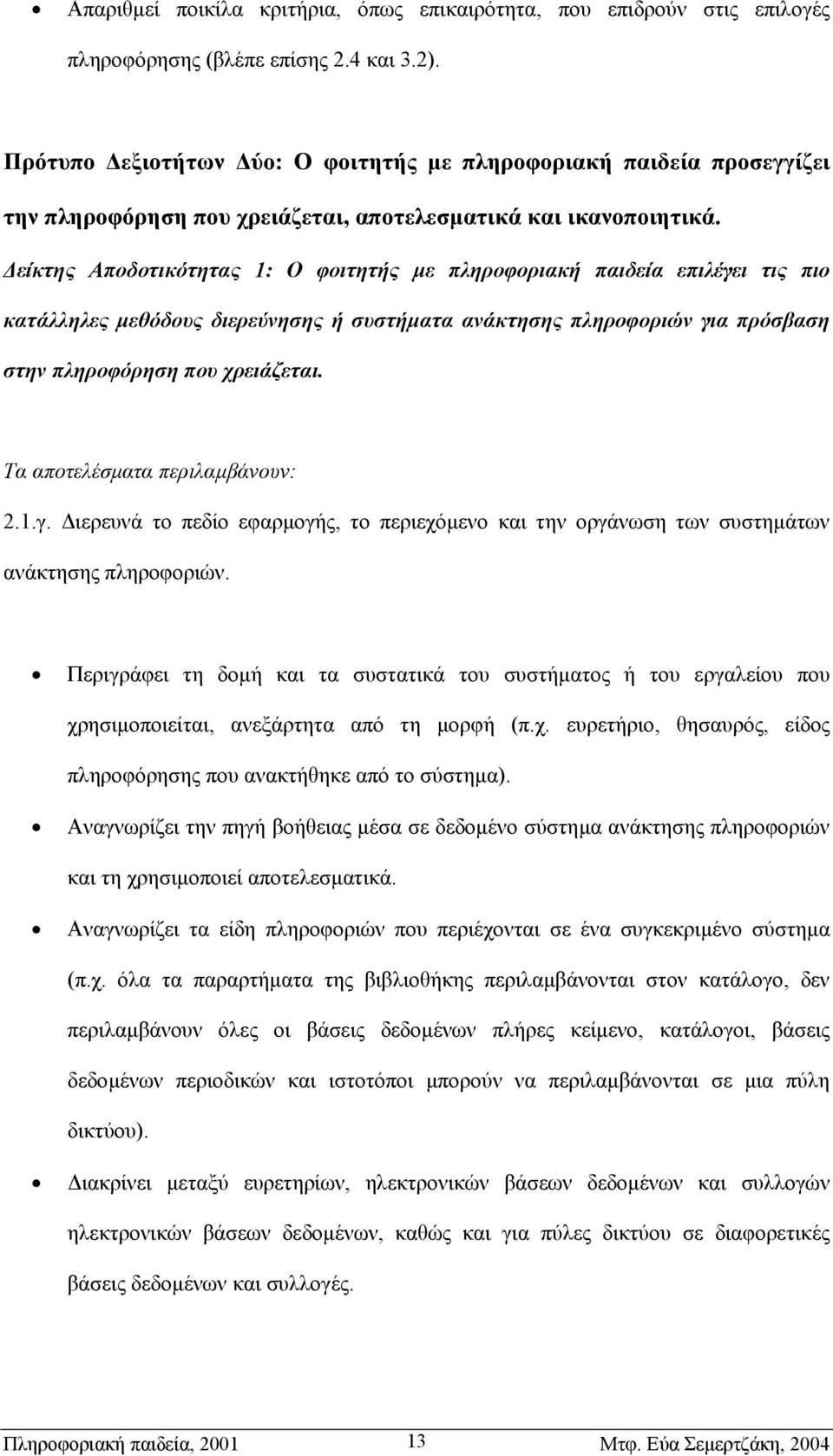 είκτης Αποδοτικότητας 1: Ο φοιτητής µε πληροφοριακή παιδεία επιλέγει τις πιο κατάλληλες µεθόδους διερεύνησης ή συστήµατα ανάκτησης πληροφοριών για πρόσβαση στην πληροφόρηση που χρειάζεται. 2.1.γ. ιερευνά το πεδίο εφαρµογής, το περιεχόµενο και την οργάνωση των συστηµάτων ανάκτησης πληροφοριών.