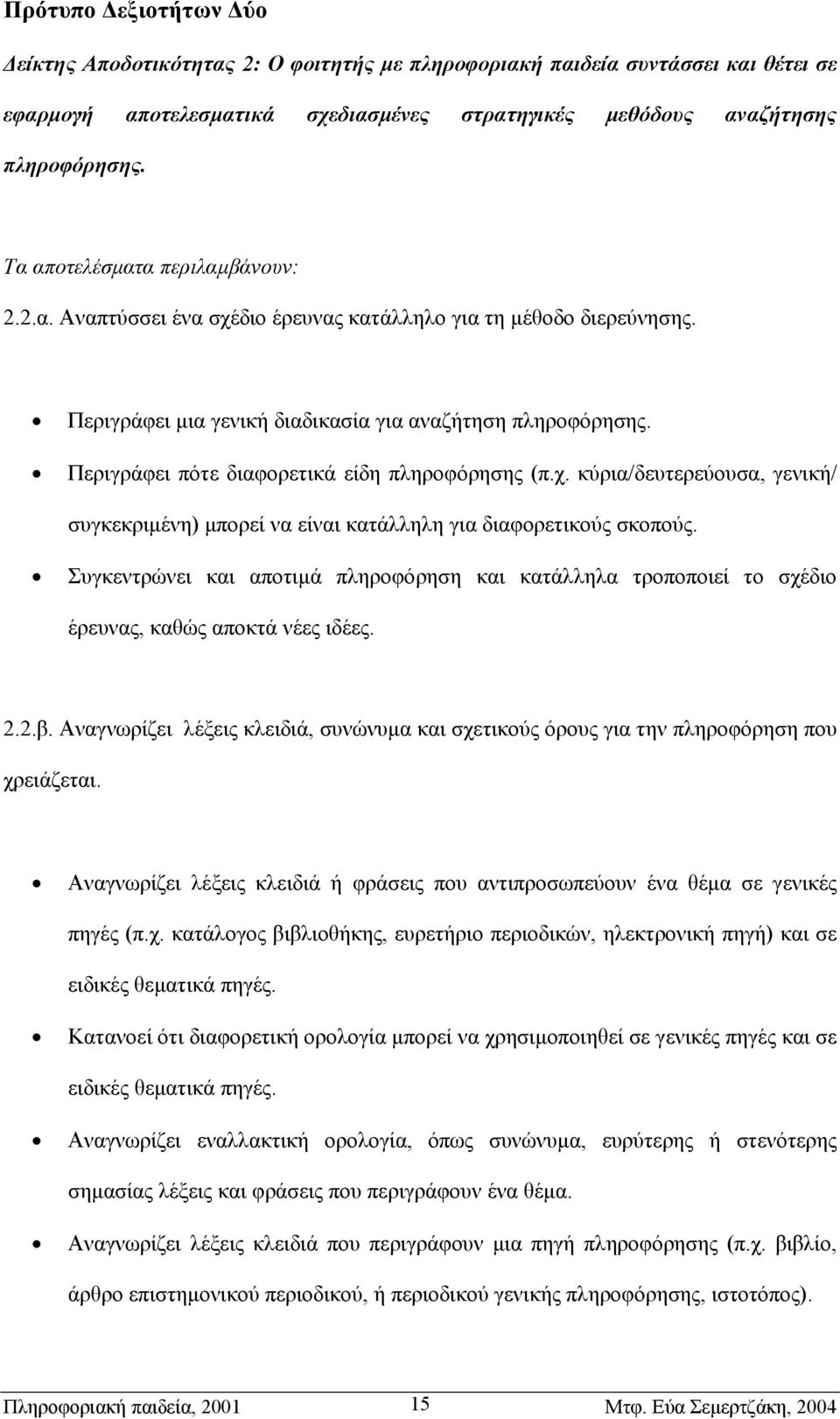 κύρια/δευτερεύουσα, γενική/ συγκεκριµένη) µπορεί να είναι κατάλληλη για διαφορετικούς σκοπούς. Συγκεντρώνει και αποτιµά πληροφόρηση και κατάλληλα τροποποιεί το σχέδιο έρευνας, καθώς αποκτά νέες ιδέες.