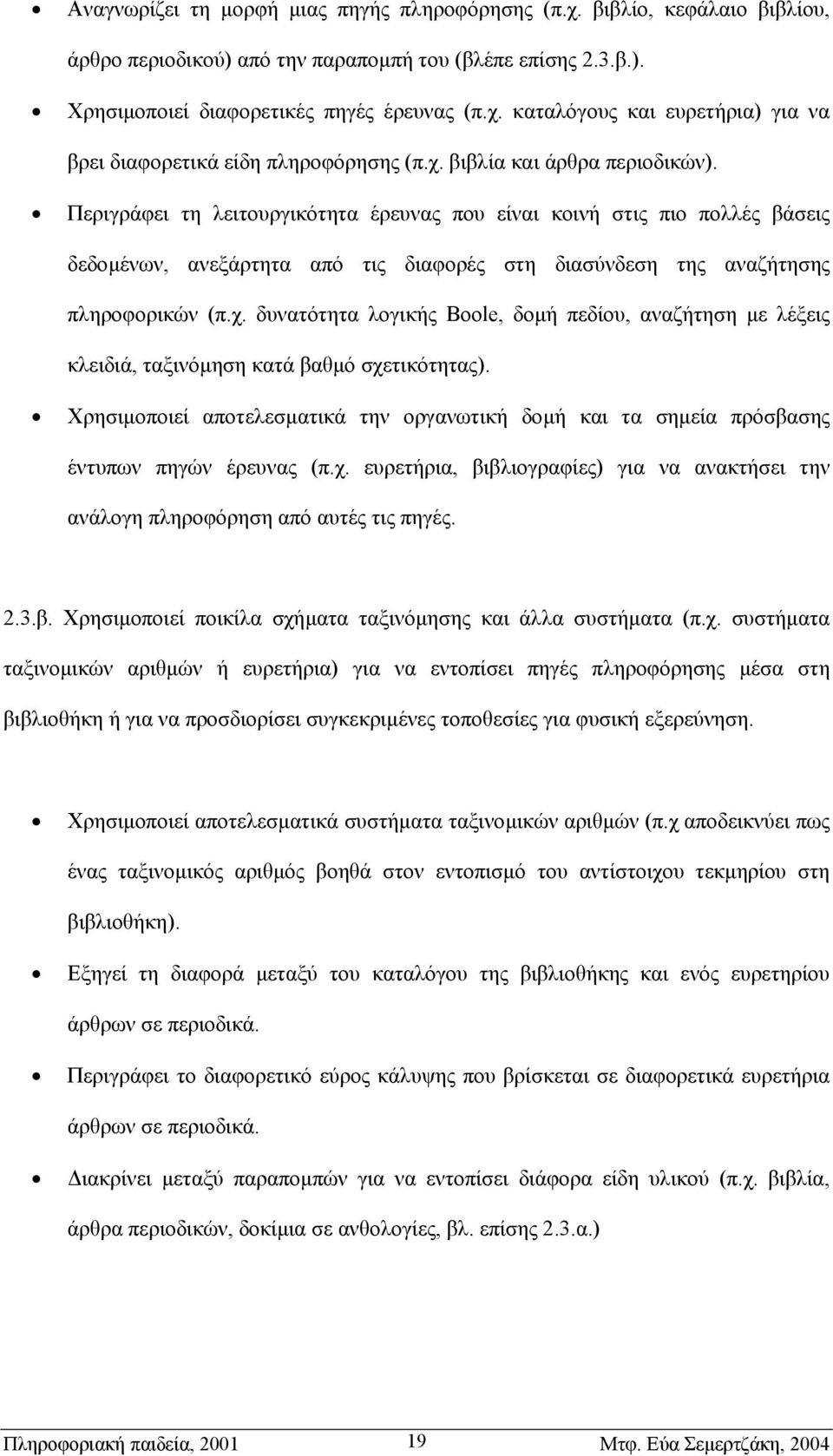 Χρησιµοποιεί αποτελεσµατικά την οργανωτική δοµή και τα σηµεία πρόσβασης έντυπων πηγών έρευνας (π.χ. ευρετήρια, βιβλιογραφίες) για να ανακτήσει την ανάλογη πληροφόρηση από αυτές τις πηγές. 2.3.β. Χρησιµοποιεί ποικίλα σχήµατα ταξινόµησης και άλλα συστήµατα (π.