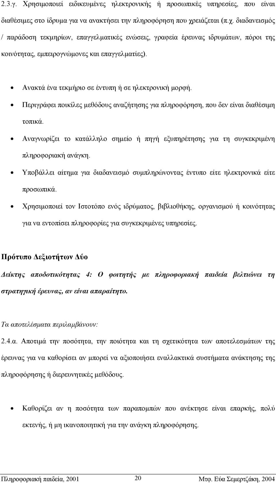 Ανακτά ένα τεκµήριο σε έντυπη ή σε ηλεκτρονική µορφή. Περιγράφει ποικίλες µεθόδους αναζήτησης για πληροφόρηση, που δεν είναι διαθέσιµη τοπικά.