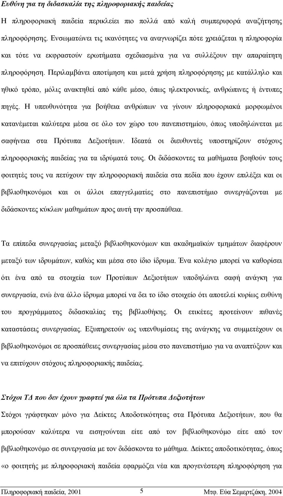 Περιλαµβάνει αποτίµηση και µετά χρήση πληροφόρησης µε κατάλληλο και ηθικό τρόπο, µόλις ανακτηθεί από κάθε µέσο, όπως ηλεκτρονικές, ανθρώπινες ή έντυπες πηγές.