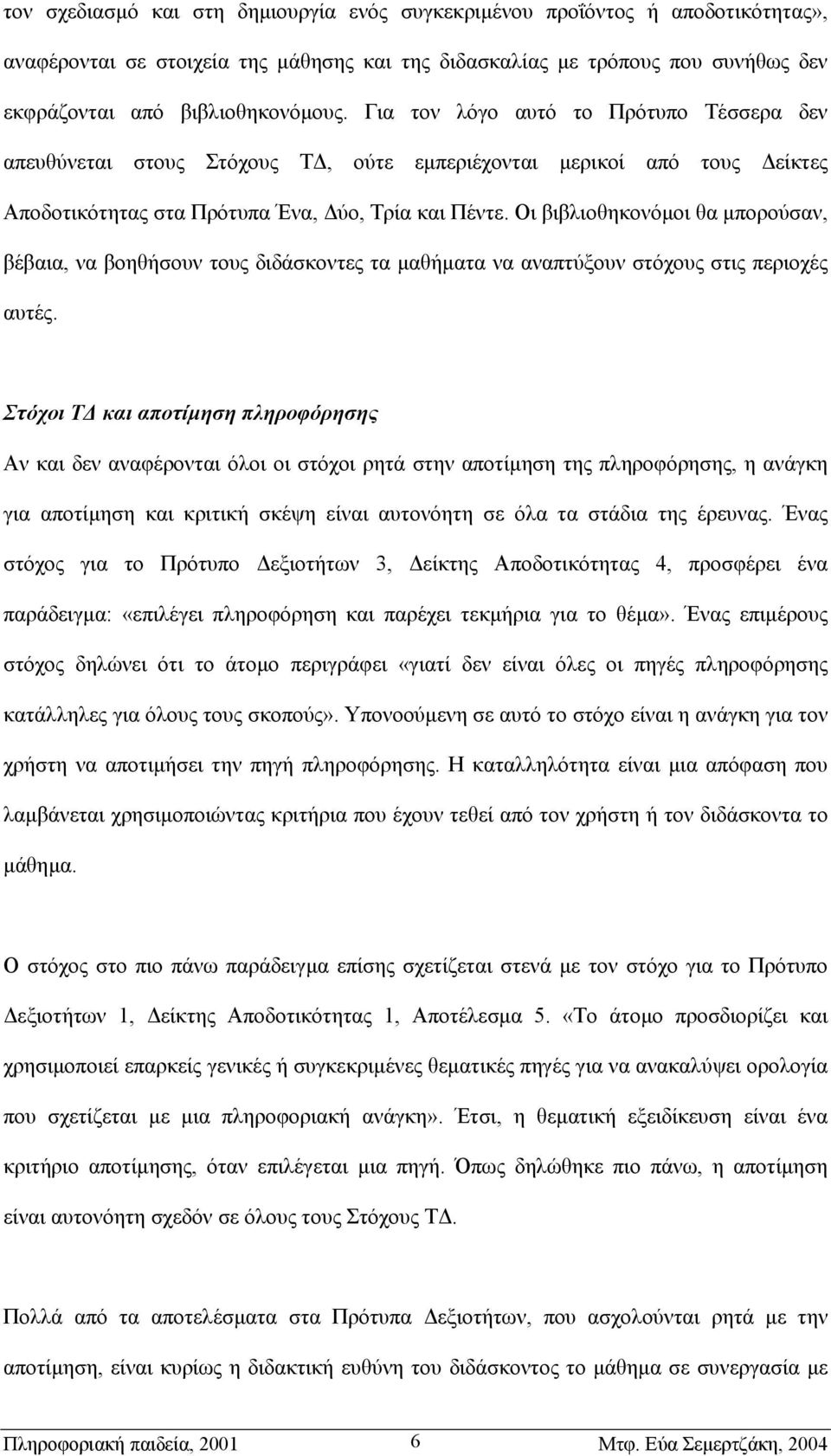 Οι βιβλιοθηκονόµοι θα µπορούσαν, βέβαια, να βοηθήσουν τους διδάσκοντες τα µαθήµατα να αναπτύξουν στόχους στις περιοχές αυτές.