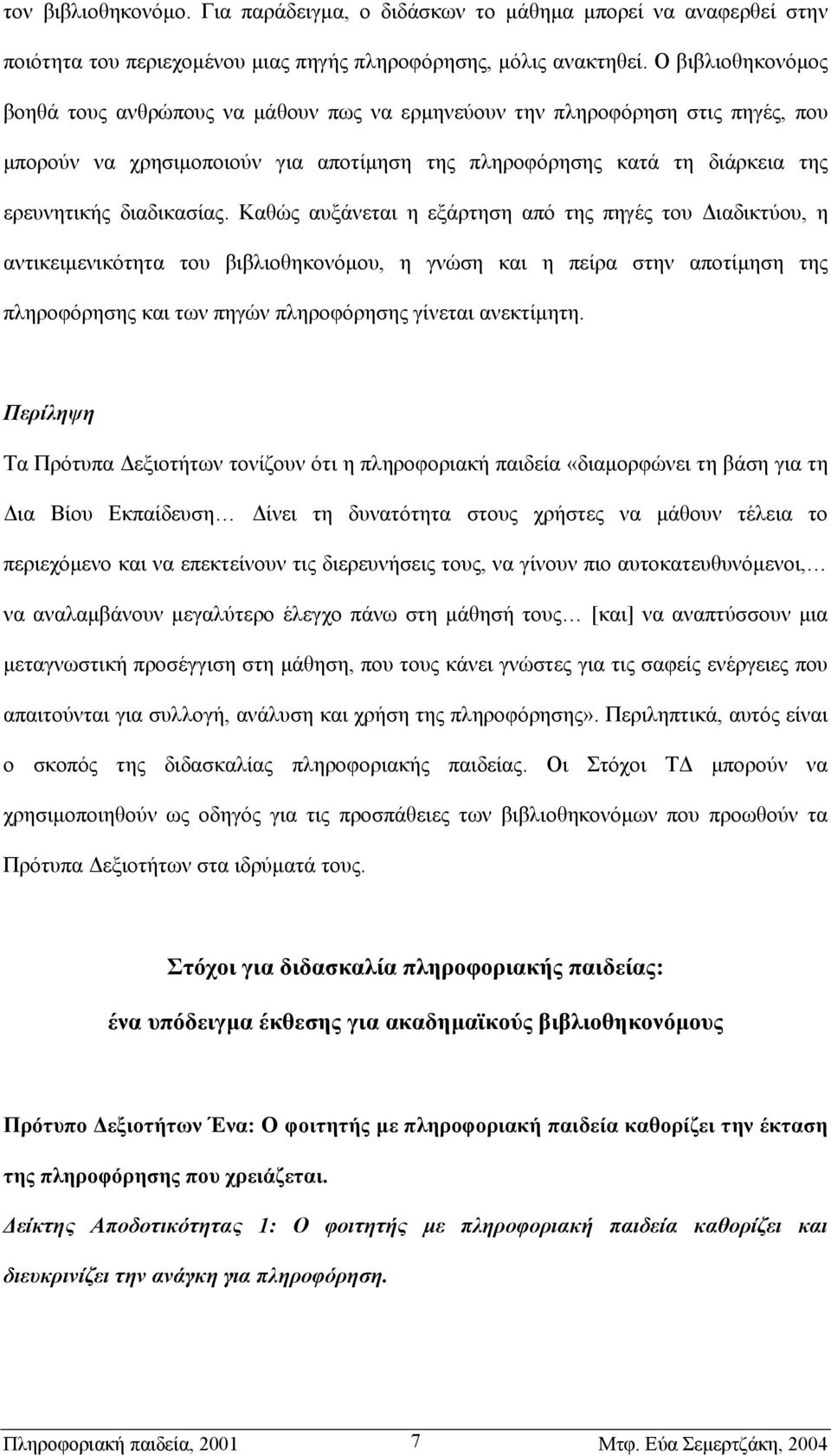 Καθώς αυξάνεται η εξάρτηση από της πηγές του ιαδικτύου, η αντικειµενικότητα του βιβλιοθηκονόµου, η γνώση και η πείρα στην αποτίµηση της πληροφόρησης και των πηγών πληροφόρησης γίνεται ανεκτίµητη.