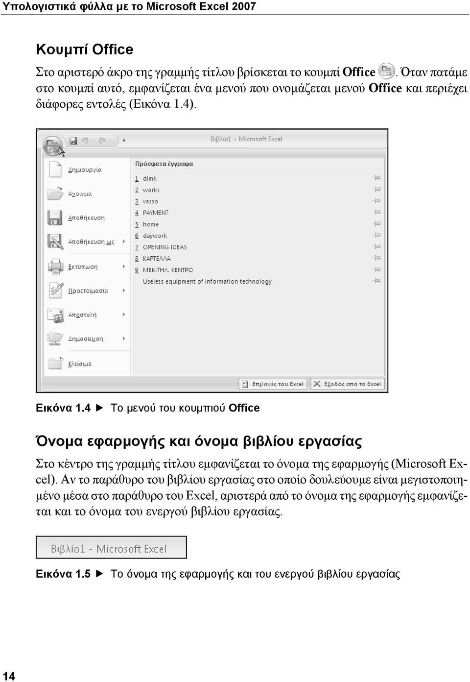 4 Το μενού του κουμπιού Office Όνομα εφαρμογής και όνομα βιβλίου εργασίας Στο κέντρο της γραμμής τίτλου εμφανίζεται το όνομα της εφαρμογής (Microsoft Excel).
