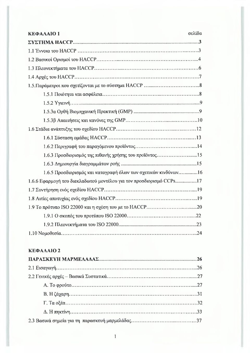 6 Στάδια ανάπτυξης του σχεδίου HACCP...12 1.6.1 Σύσταση ομάδας HACCP...13 1.6.2 Περιγραφή του παραγόμενου προϊόντος...14 1.6.3 Προσδιορισμός της πιθανής χρήσης του προϊόντος...15 1.6.3 Δημιουργία διαγραμμάτων ροής.