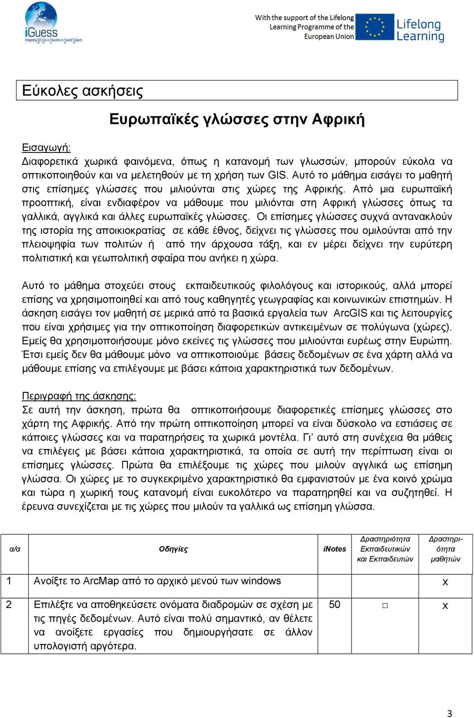 Από µια ευρωπαϊκή προοπτική, είναι ενδιαφέρον να µάθουµε που µιλιόνται στη Αφρική γλώσσες όπως τα γαλλικά, αγγλικά και άλλες ευρωπαϊκές γλώσσες.