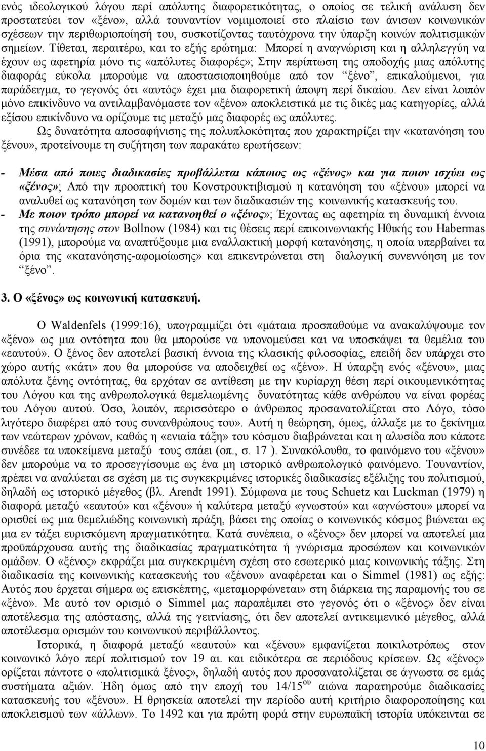 Τίθεται, περαιτέρω, και το εξής ερώτημα: Μπορεί η αναγνώριση και η αλληλεγγύη να έχουν ως αφετηρία μόνο τις «απόλυτες διαφορές»; Στην περίπτωση της αποδοχής μιας απόλυτης διαφοράς εύκολα μπορούμε να