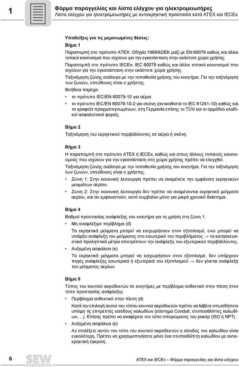 Παραπομπή στο πρότυπο IECEx: IEC 60079 καθώς και άλλοι τοπικοί κανονισμοί που ισχύουν για την εγκατάσταση στην εκάστοτε χώρα χρήσης. Ταξινόμηση ζώνης ανάλογα με την τοποθεσία χρήσης του κινητήρα.