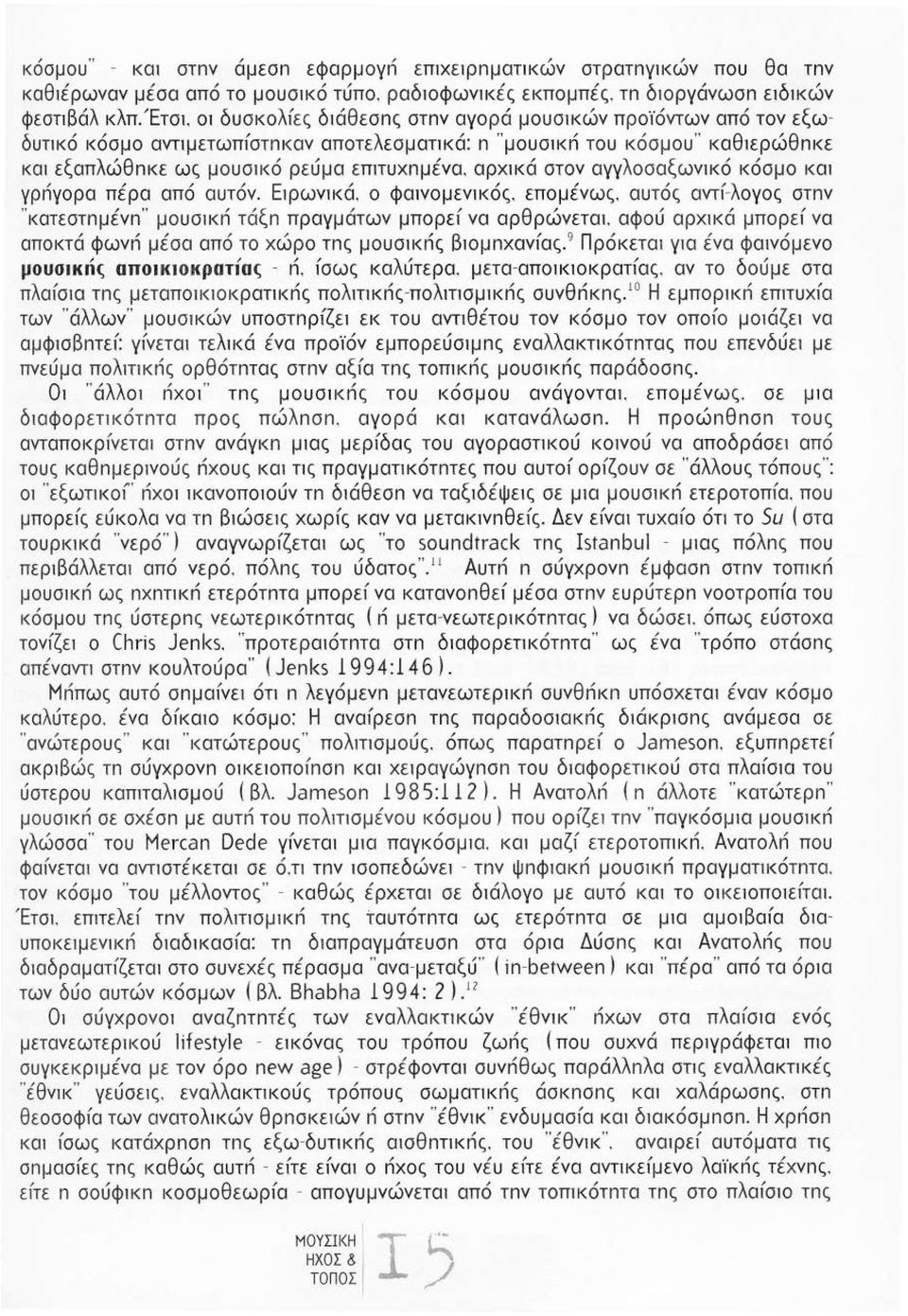 αρχκά στον αγγλοσαξωνκό κόσμο κα γρnγορα πέρα από αυτόν. Εφωνκά. ο φανομενκός. επομένως. αυτός αντί-λογος στnν " κατεστnμένn " μουσκn τάξn πραγμάτων μπορεί να αρθρώνετα.