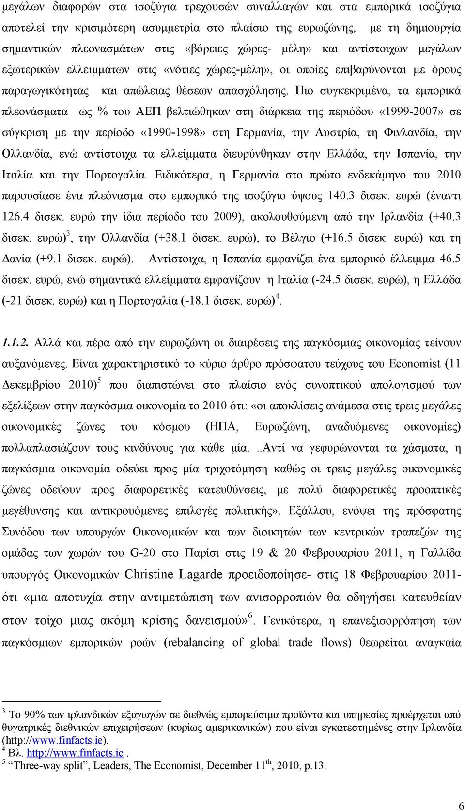 Πιο συγκεκριμένα, τα εμπορικά πλεονάσματα ως % του ΑΕΠ βελτιώθηκαν στη διάρκεια της περιόδου «1999-2007» σε σύγκριση με την περίοδο «1990-1998» στη Γερμανία, την Αυστρία, τη Φινλανδία, την Ολλανδία,