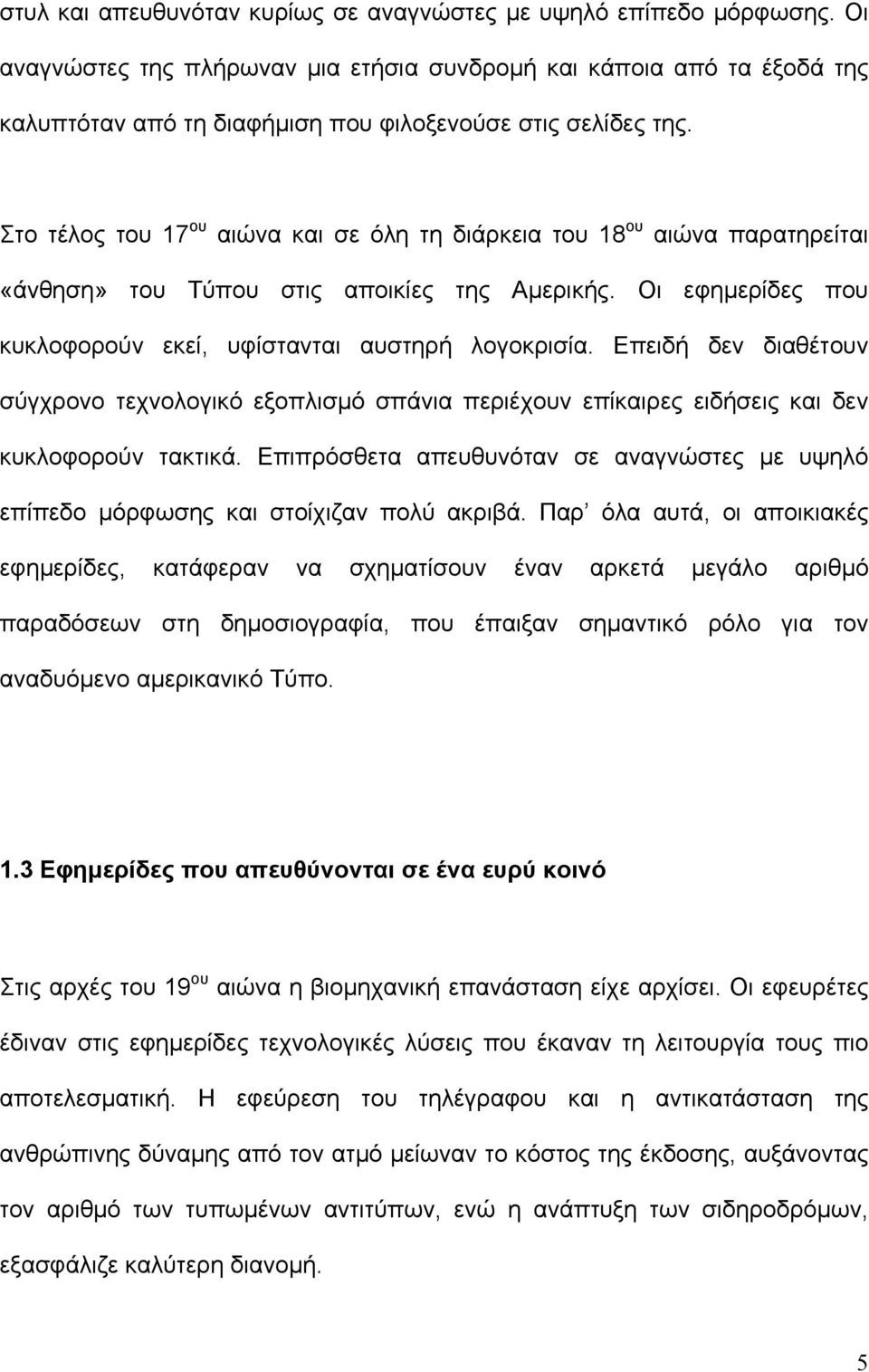 Στο τέλος του 17 ου αιώνα και σε όλη τη διάρκεια του 18 ου αιώνα παρατηρείται «άνθηση» του Τύπου στις αποικίες της Αµερικής. Οι εφηµερίδες που κυκλοφορούν εκεί, υφίστανται αυστηρή λογοκρισία.