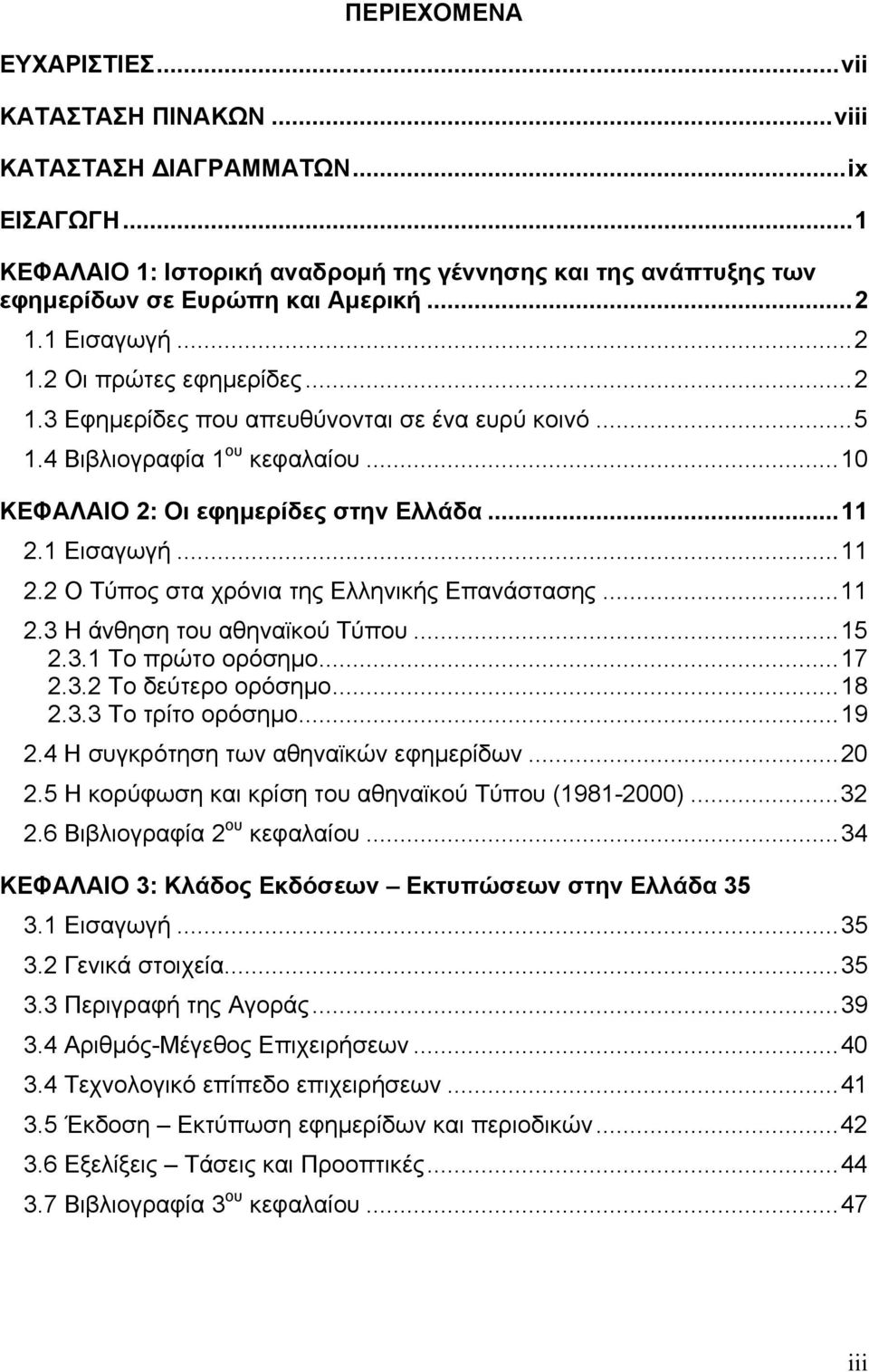 1 Εισαγωγή...11 2.2 Ο Τύπος στα χρόνια της Ελληνικής Επανάστασης...11 2.3 Η άνθηση του αθηναϊκού Τύπου...15 2.3.1 Tο πρώτο ορόσηµο...17 2.3.2 Tο δεύτερο ορόσηµο...18 2.3.3 Tο τρίτο ορόσηµο...19 2.