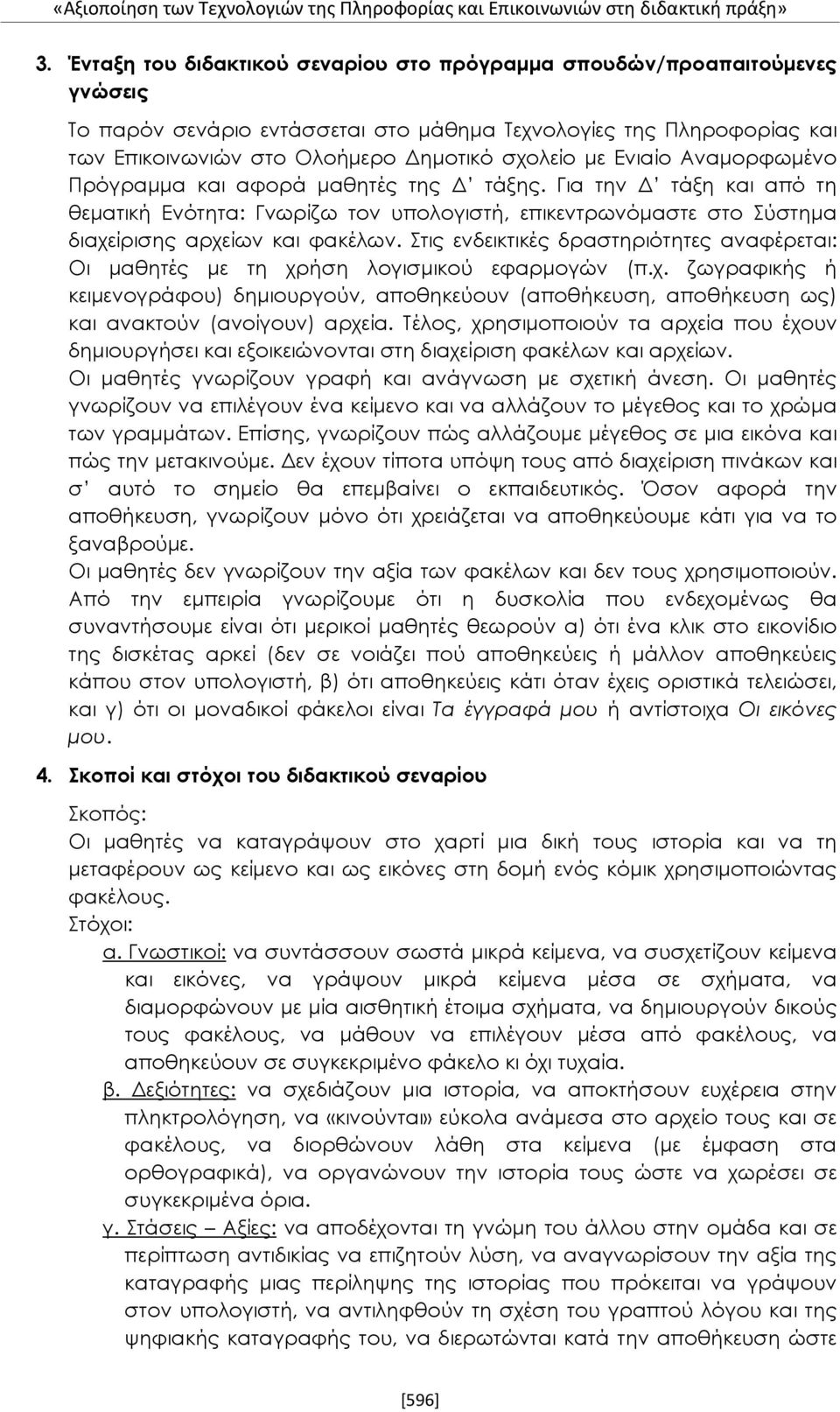 Ενιαίο Αναμορφωμένο Πρόγραμμα και αφορά μαθητές της Δ τάξης. Για την Δ τάξη και από τη θεματική Ενότητα: Γνωρίζω τον υπολογιστή, επικεντρωνόμαστε στο Σύστημα διαχείρισης αρχείων και φακέλων.