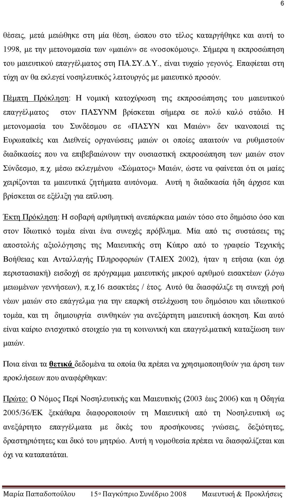 Πέμπτη Πρόκληση: Η νομική κατοχύρωση της εκπροσώπησης του μαιευτικού επαγγέλματος στον ΠΑΣΥΝΜ βρίσκεται σήμερα σε πολύ καλό στάδιο.