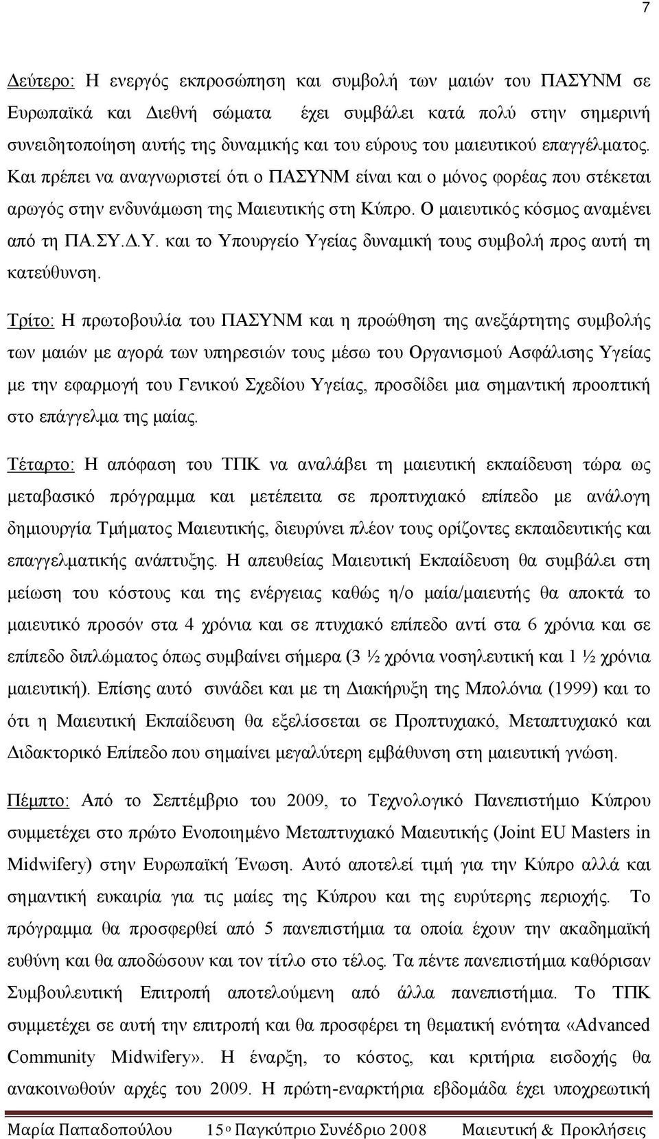 Τρίτο: Η πρωτοβουλία του ΠΑΣΥΝΜ και η προώθηση της ανεξάρτητης συμβολής των μαιών με αγορά των υπηρεσιών τους μέσω του Οργανισμού Ασφάλισης Υγείας με την εφαρμογή του Γενικού Σχεδίου Υγείας,