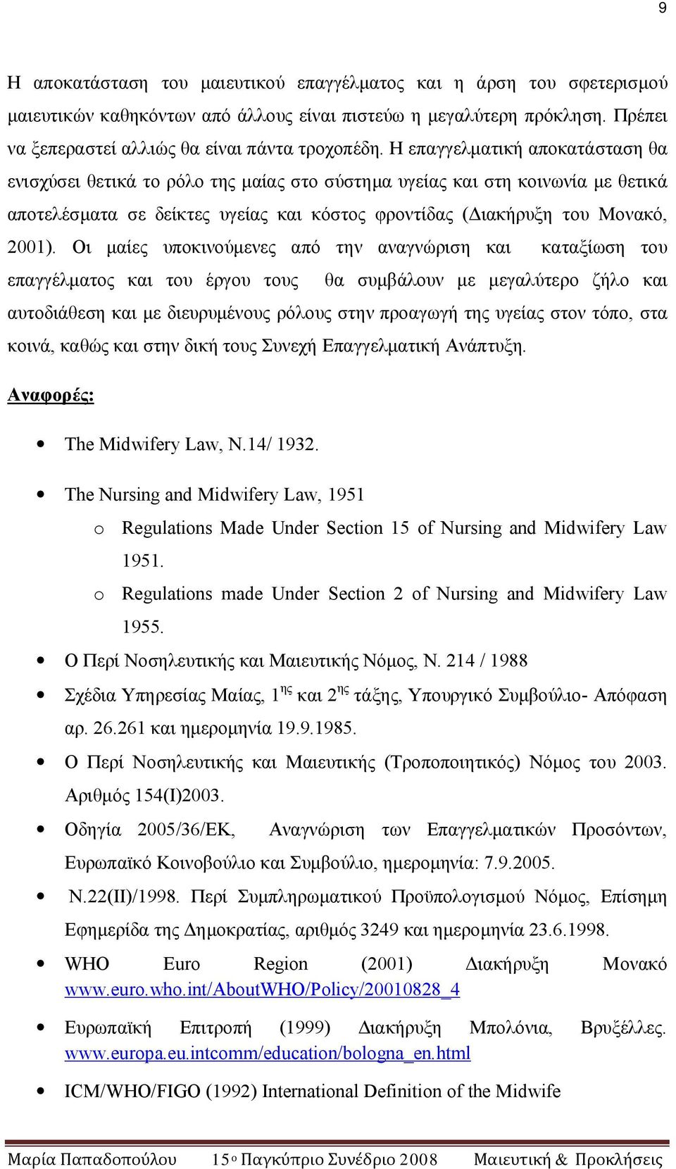 Οι μαίες υποκινούμενες από την αναγνώριση και καταξίωση του επαγγέλματος και του έργου τους θα συμβάλουν με μεγαλύτερο ζήλο και αυτοδιάθεση και με διευρυμένους ρόλους στην προαγωγή της υγείας στον