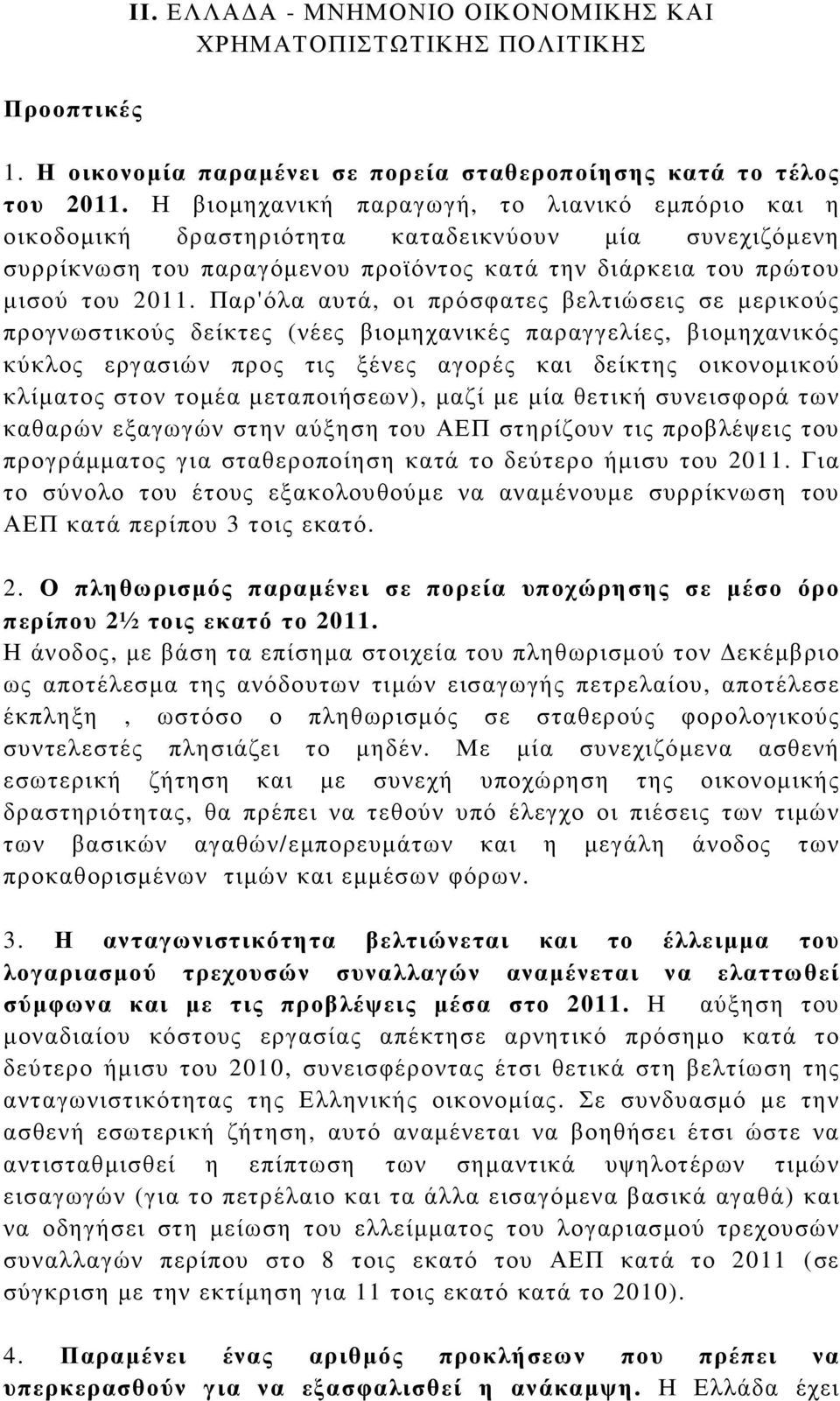 Παρ'όλα αυτά, οι πρόσφατες βελτιώσεις σε µερικούς προγνωστικούς δείκτες (νέες βιοµηχανικές παραγγελίες, βιοµηχανικός κύκλος εργασιών προς τις ξένες αγορές και δείκτης οικονοµικού κλίµατος στον τοµέα