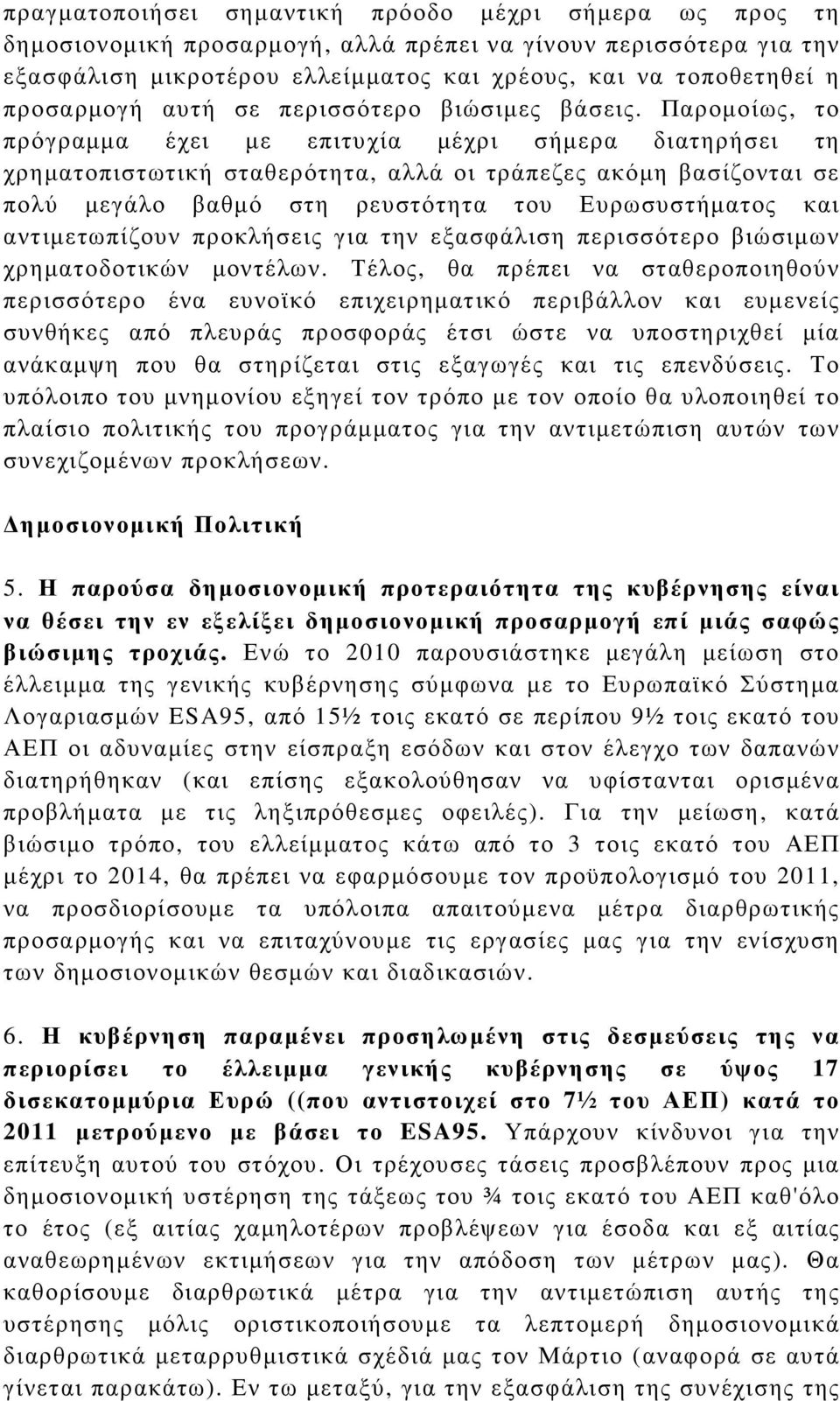 Παροµοίως, το πρόγραµµα έχει µε επιτυχία µέχρι σήµερα διατηρήσει τη χρηµατοπιστωτική σταθερότητα, αλλά οι τράπεζες ακόµη βασίζονται σε πολύ µεγάλο βαθµό στη ρευστότητα του Ευρωσυστήµατος και