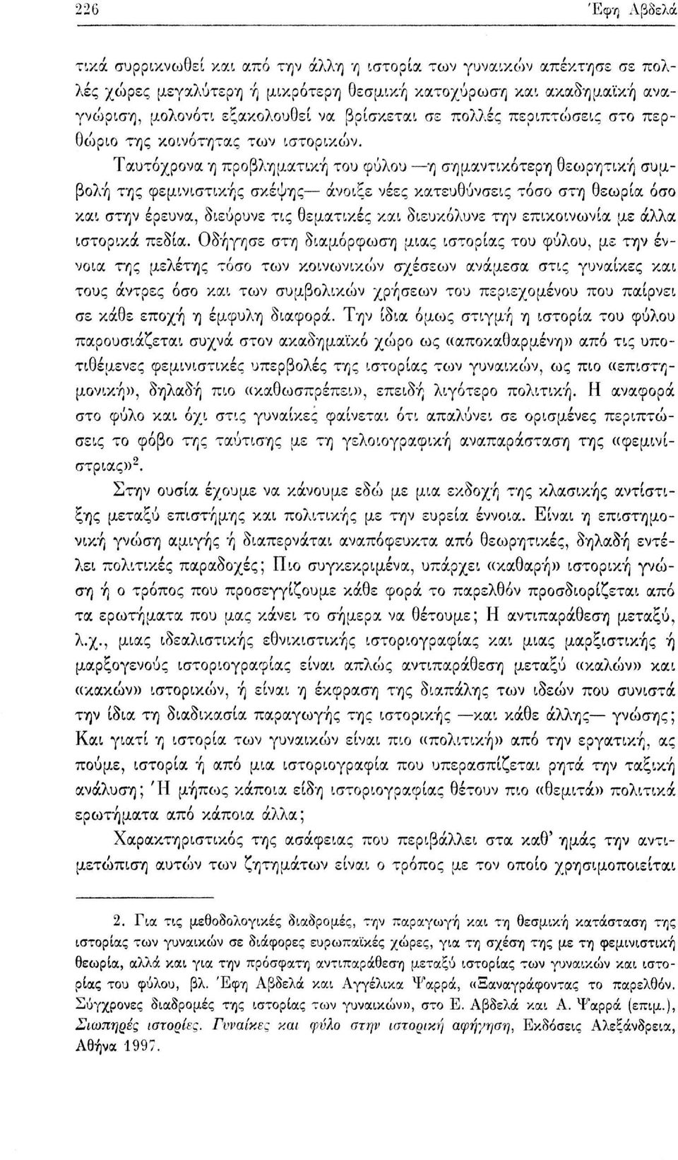 Ταυτόχρονα η προβληματική του φύλου η σημαντικότερη θεο^ρητική συμβολή της φεμινιστικής σκέψης άνοιξε νέες κατευθύνσεις τόσο στη θεωρία όσο και στην έρευνα, διεύρυνε τις θεματικές και διευκόλυνε την