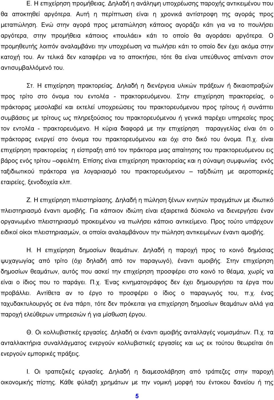 Ο προμηθευτής λοιπόν αναλαμβάνει την υποχρέωση να πωλήσει κάτι το οποίο δεν έχει ακόμα στην κατοχή του.