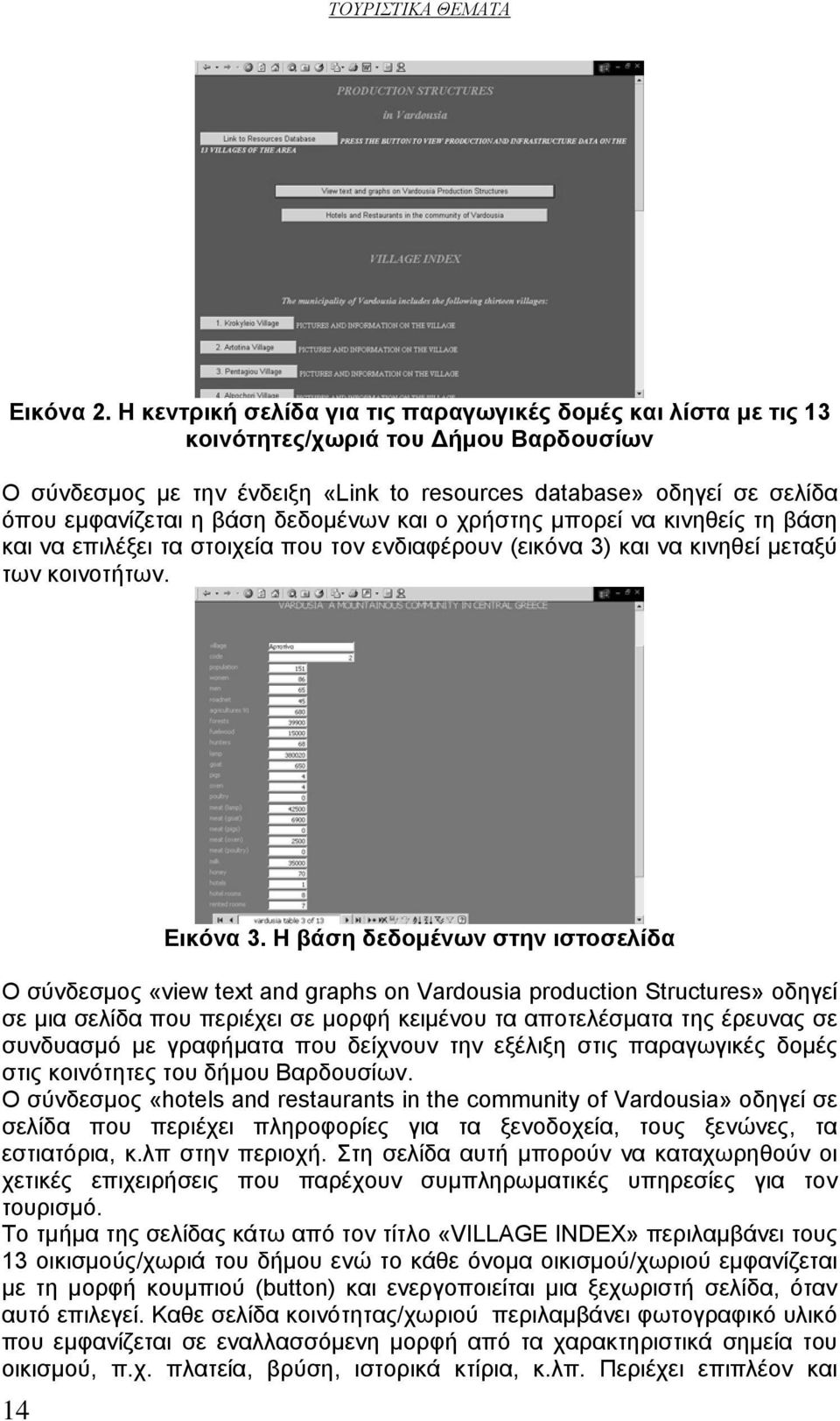 δεδομένων και ο χρήστης μπορεί να κινηθείς τη βάση και να επιλέξει τα στοιχεία που τον ενδιαφέρουν (εικόνα 3) και να κινηθεί μεταξύ των κοινοτήτων. 14 Εικόνα 3.