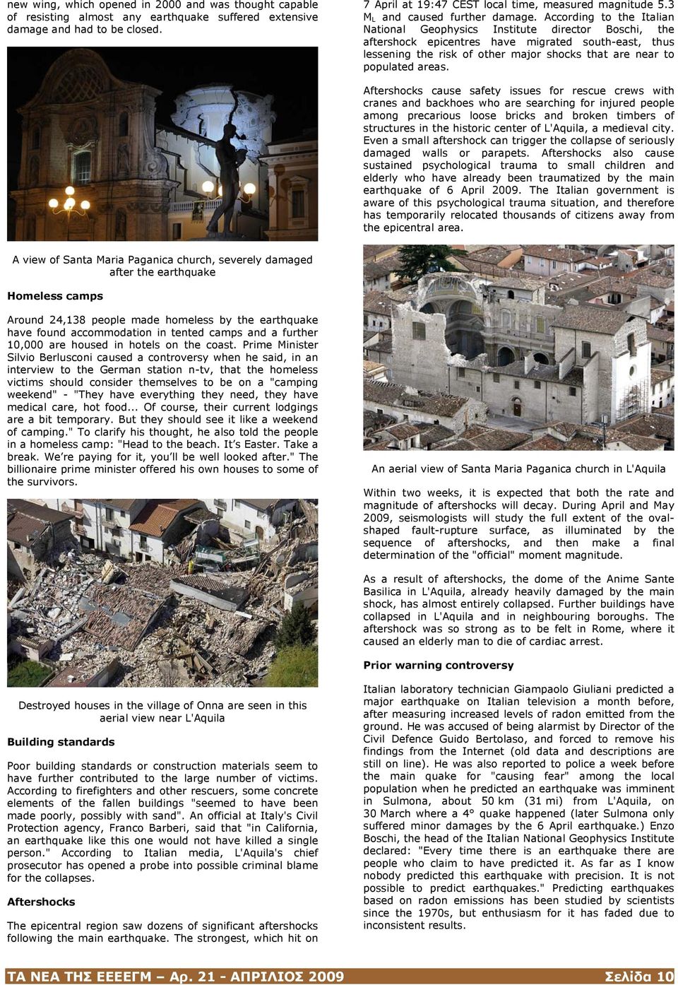 According to the Italian National Geophysics Institute director Boschi, the aftershock epicentres have migrated south-east, thus lessening the risk of other major shocks that are near to populated