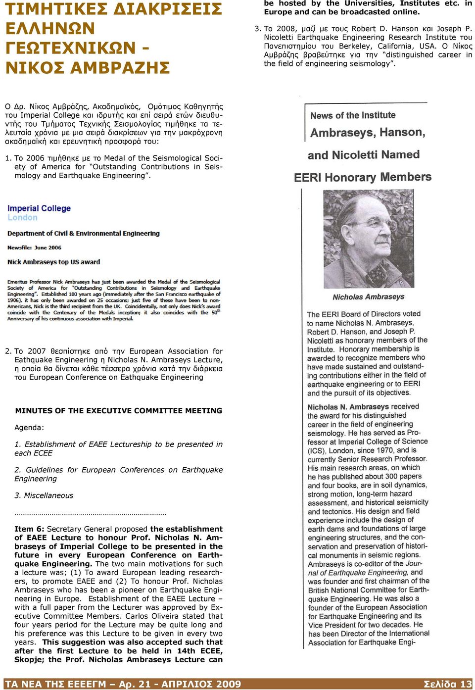 Ο ρ. Νίκος Αµβράζης, Ακαδηµαϊκός, Οµότιµος Καθηγητής του Imperial College και ιδρυτής και επί σειρά ετών διευθυντής του Τµήµατος Τεχνικής Σεισµολογίας τιµήθηκε τα τελευταία χρόνια µε µια σειρά