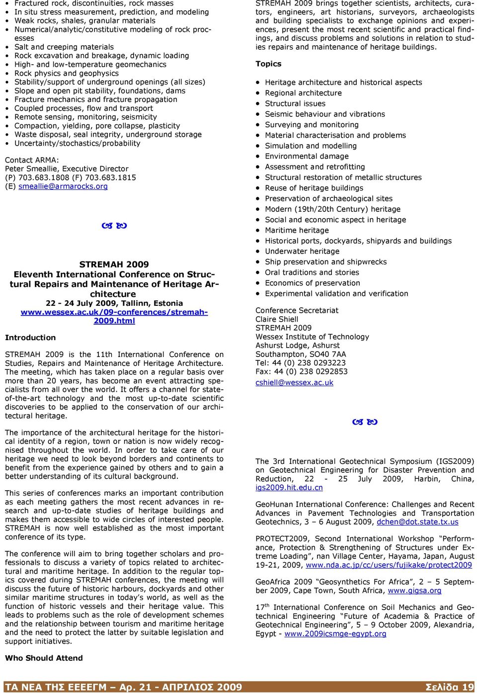 Slope and open pit stability, foundations, dams Fracture mechanics and fracture propagation Coupled processes, flow and transport Remote sensing, monitoring, seismicity Compaction, yielding, pore