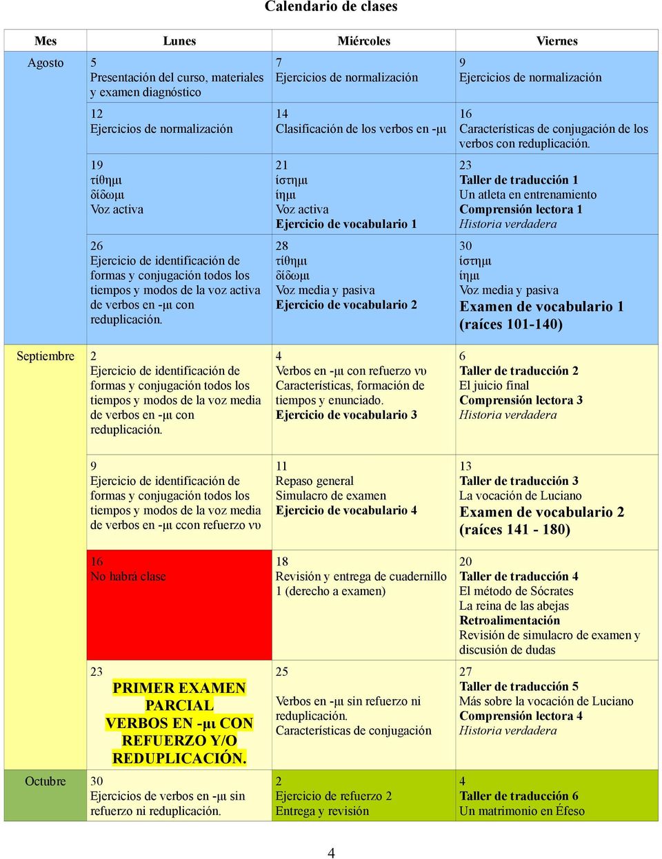 7 Ejercicios de normalización 14 Clasificación de los verbos en -μι 21 ίστημι ίημι Voz activa Ejercicio de vocabulario 1 28 τίθημι δίδωμι Voz media y pasiva Ejercicio de vocabulario 2 9 Ejercicios de