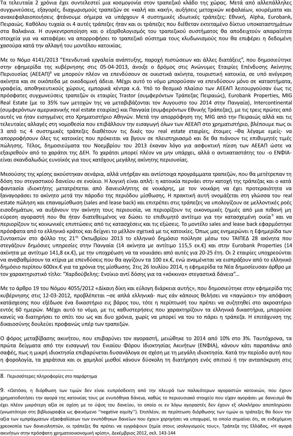 ιδιωτικές τράπεζες: Εθνική, Alpha, Eurobank, Πειραιώς. Καθόλου τυχαία οι 4 αυτές τράπεζες ήταν και οι τράπεζες που διέθεταν εκτεταμένο δίκτυο υποκαταστημάτων στα Βαλκάνια.