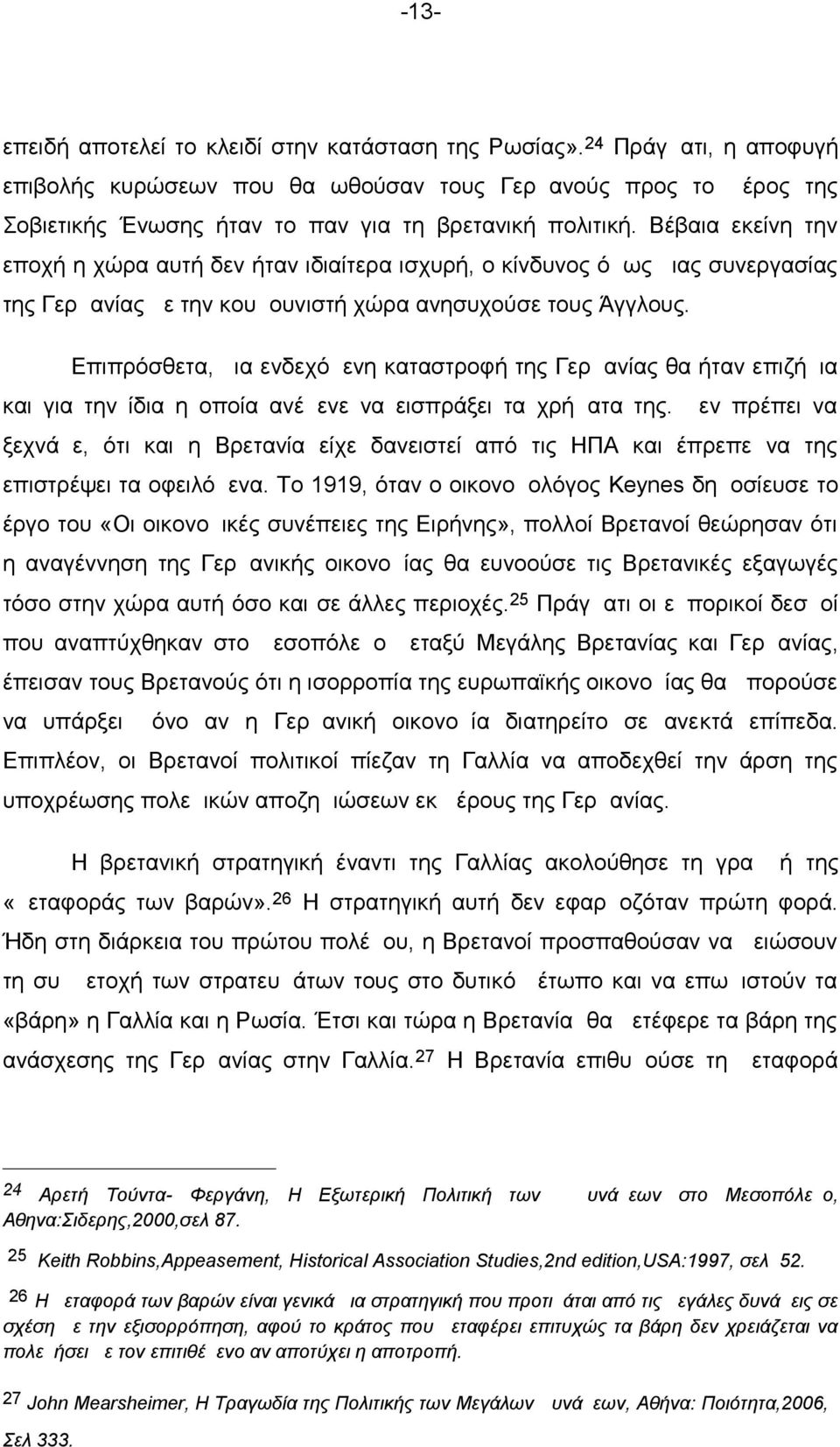 Βέβαια εκείνη την εποχή η χώρα αυτή δεν ήταν ιδιαίτερα ισχυρή, ο κίνδυνος όμως μιας συνεργασίας της Γερμανίας με την κουμουνιστή χώρα ανησυχούσε τους Άγγλους.