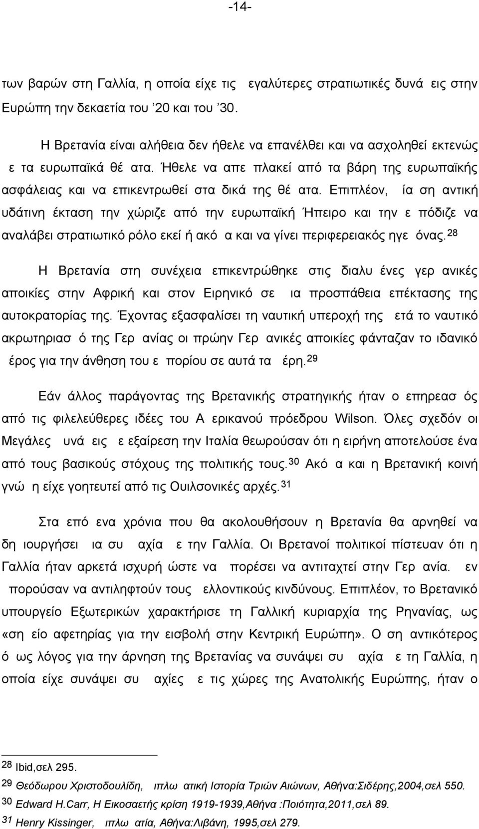 Επιπλέον, μία σημαντική υδάτινη έκταση την χώριζε από την ευρωπαϊκή Ήπειρο και την εμπόδιζε να αναλάβει στρατιωτικό ρόλο εκεί ή ακόμα και να γίνει περιφερειακός ηγεμόνας.