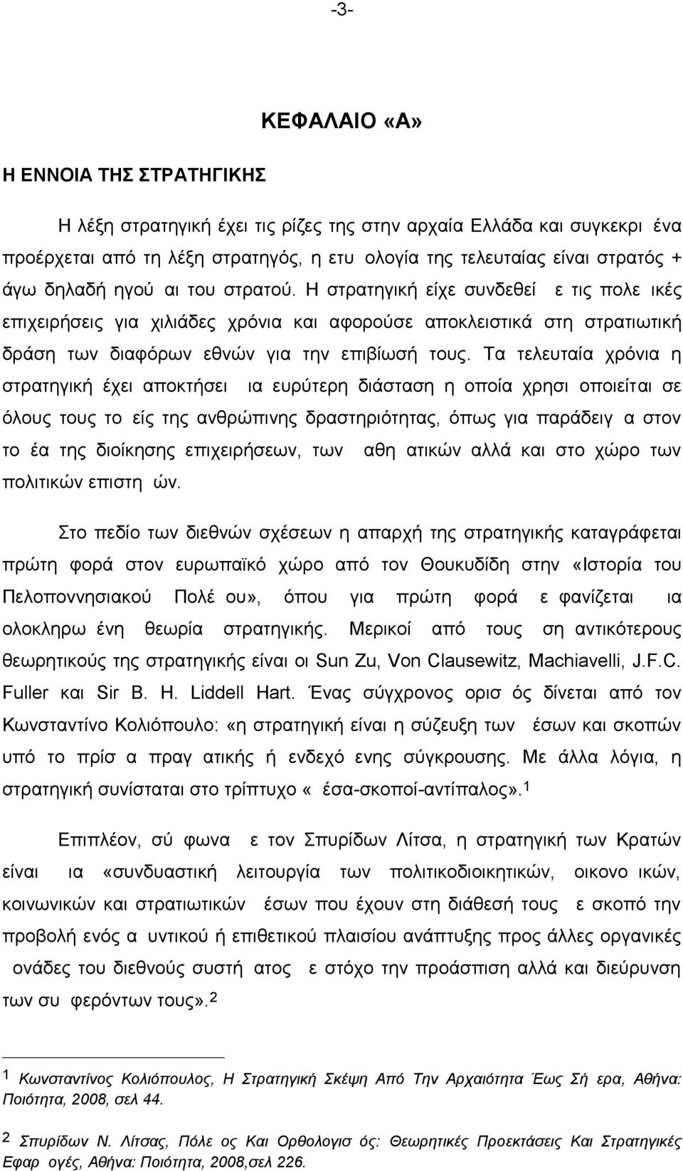 Tα τελευταία χρόνια η στρατηγική έχει αποκτήσει μια ευρύτερη διάσταση η οποία χρησιμοποιείται σε όλους τους τομείς της ανθρώπινης δραστηριότητας, όπως για παράδειγμα στον τομέα της διοίκησης