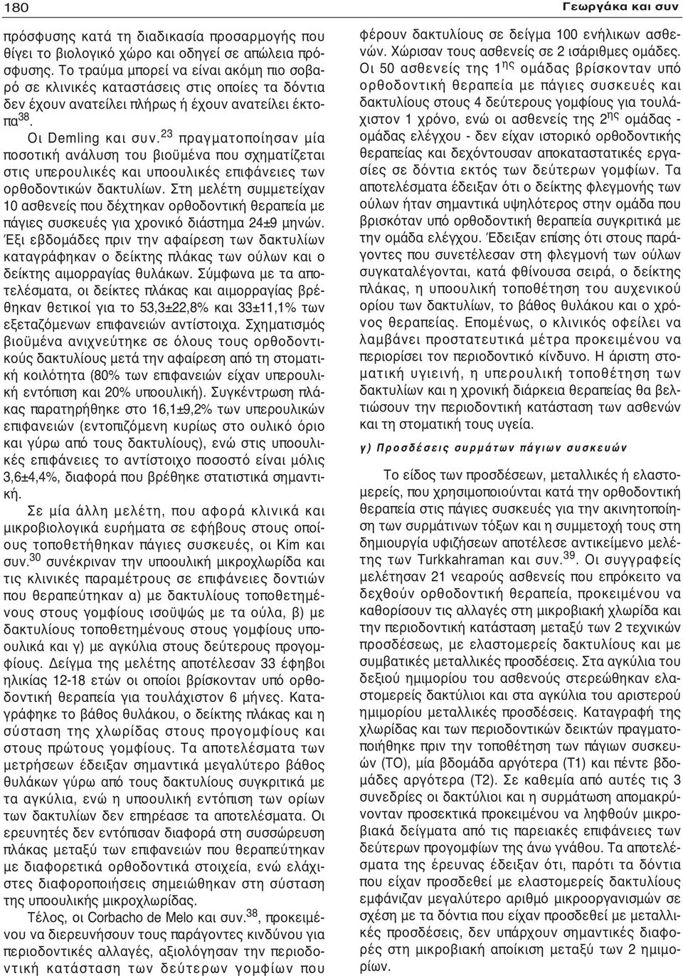 23 πραγματοποίησαν μία ποσοτική ανάλυση του βιοϋμένα που σχηματίζεται στις υπερουλικές και υποουλικές επιφάνειες των ορθοδοντικών δακτυλίων.