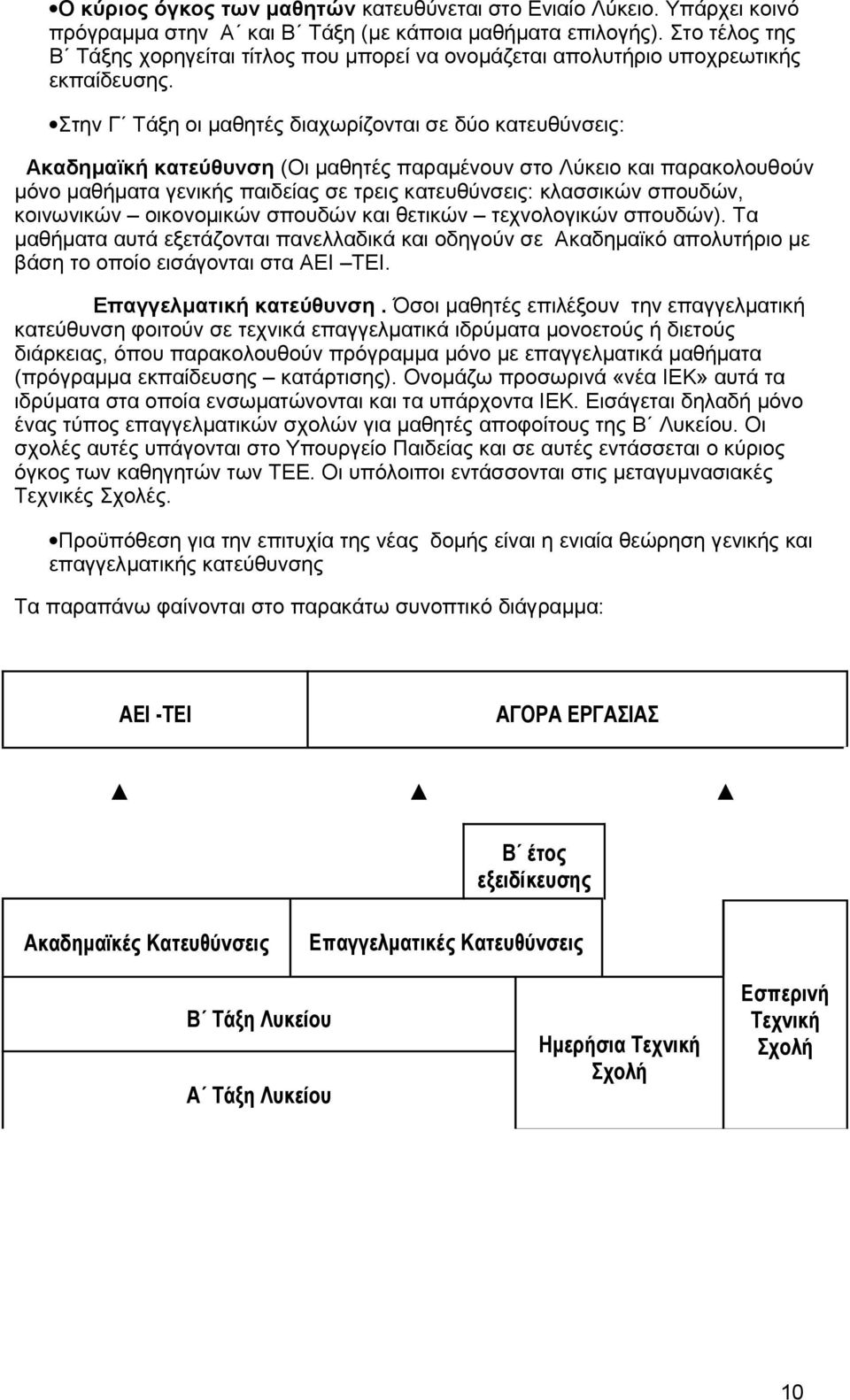 Στην Γ Τάξη οι μαθητές διαχωρίζονται σε δύο κατευθύνσεις: Ακαδημαϊκή κατεύθυνση (Οι μαθητές παραμένουν στο Λύκειο και παρακολουθούν μόνο μαθήματα γενικής παιδείας σε τρεις κατευθύνσεις: κλασσικών