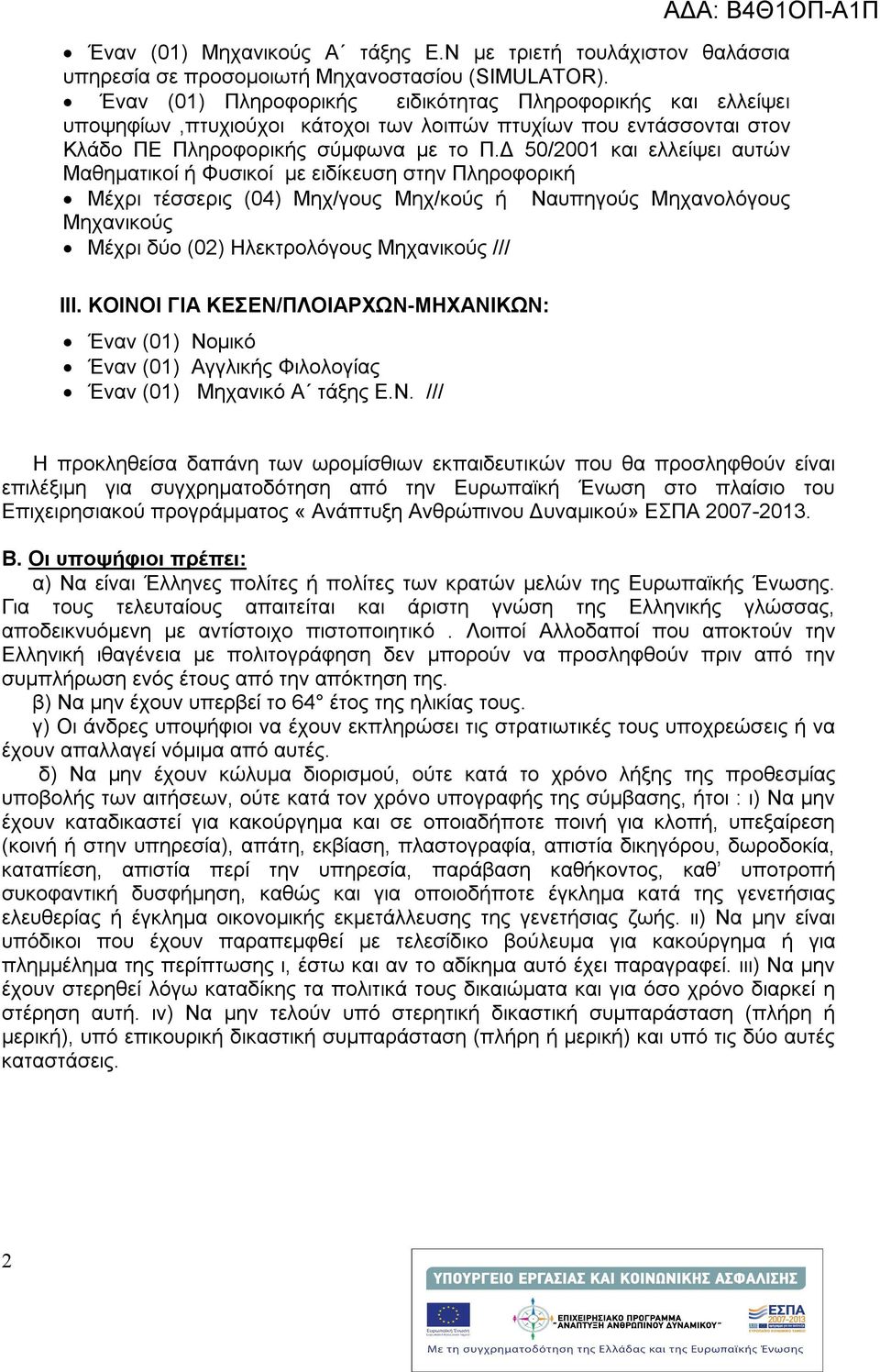 Δ 50/2001 και ελλείψει αυτών Μαθηματικοί ή Φυσικοί με ειδίκευση στην Πληροφορική Μέχρι τέσσερις (04) Μηχ/γους Μηχ/κούς ή Ναυπηγούς Μηχανολόγους Μηχανικούς Μέχρι δύο (02) Ηλεκτρολόγους Μηχανικούς ///