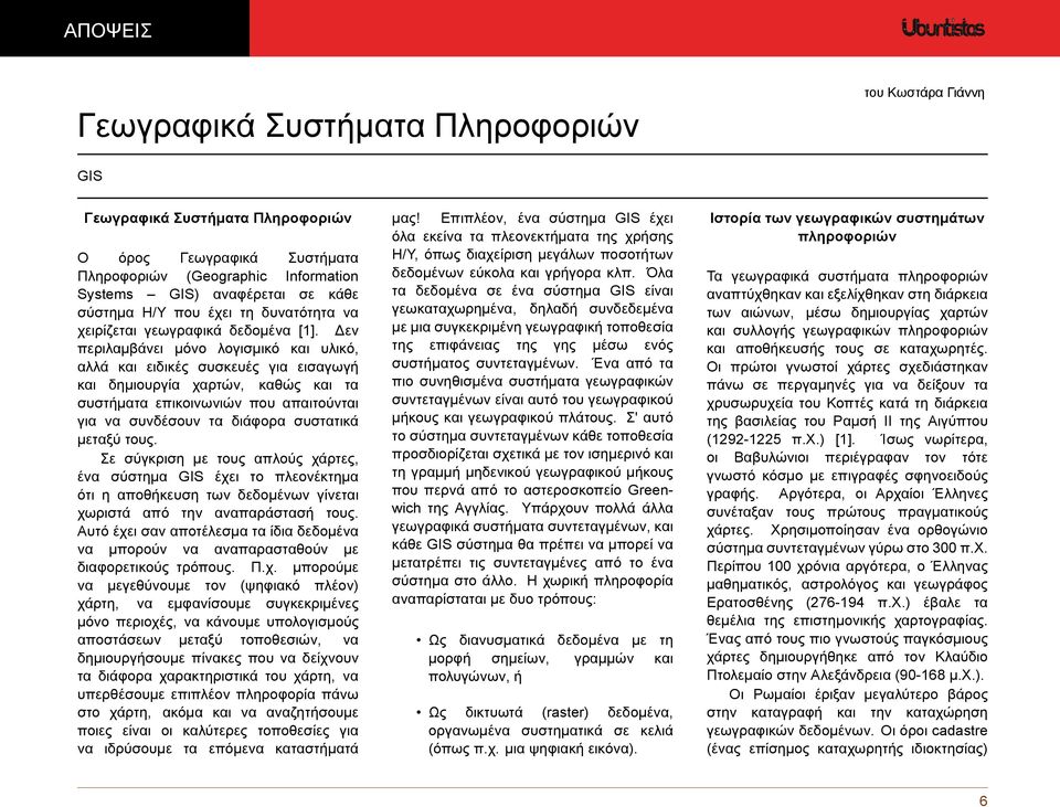 Δεν περιλαμβάνει μόνο λογισμικό και υλικό, αλλά και ειδικές συσκευές για εισαγωγή και δημιουργία χαρτών, καθώς και τα συστήματα επικοινωνιών που απαιτούνται για να συνδέσουν τα διάφορα συστατικά